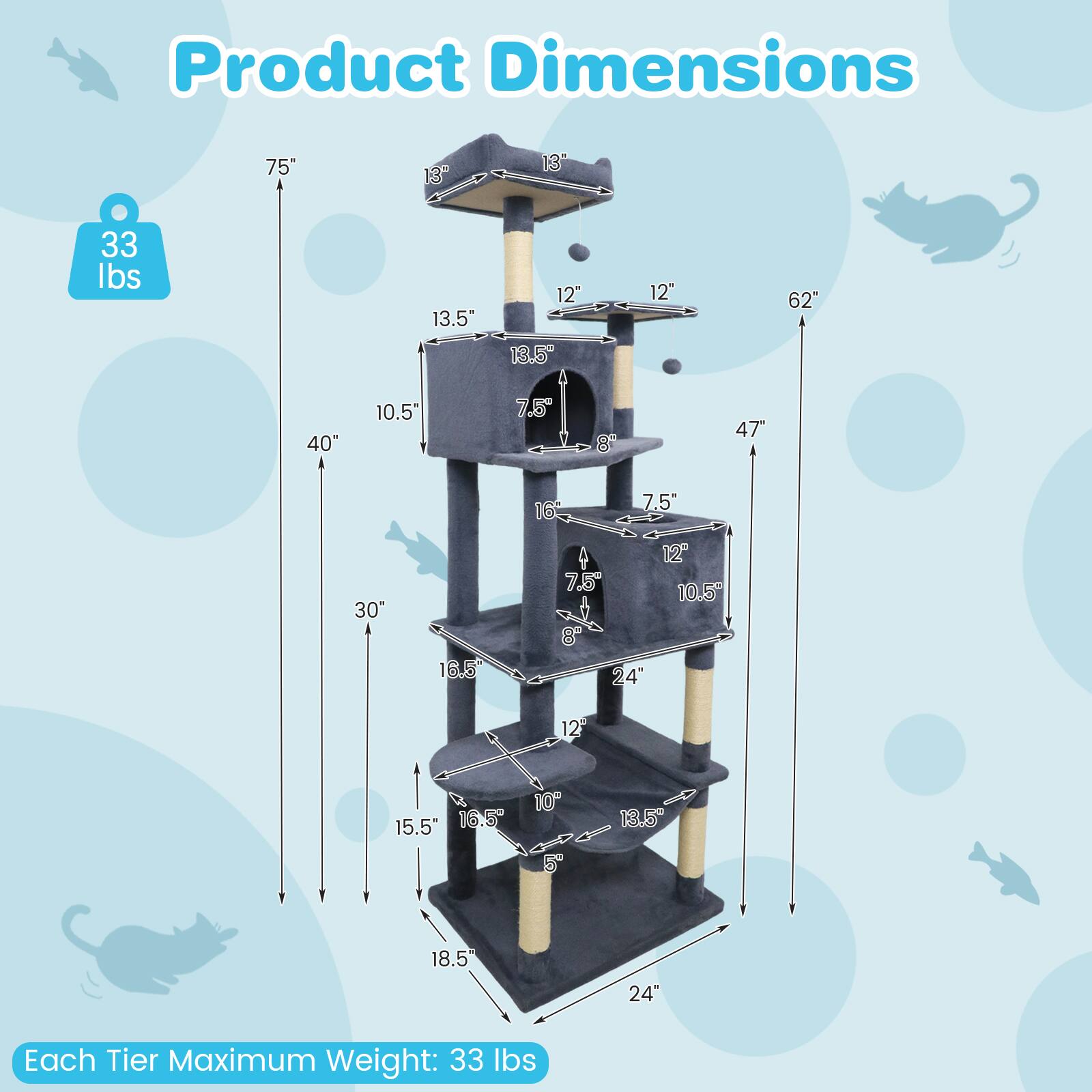 Product Dimensions:  
75" x 13" x 13"  
Weight: 33 lbs  
Each Tier Maximum Weight: 33 lbs  

Dimensions:  
- 75" (Height)  
- 40" (Width)  
- 62" (Depth)  
- 13.5" (Width of top tier)  
- 12" (Depth of top tier)  
- 10.5" (Height of top tier)  
- 13.5" (Width of second tier)  
- 12" (Depth of second tier)  
- 7.5" (Height of second tier)  
- 13.5" (Width of third tier)  
- 12" (Depth of third tier)  
- 7.5" (Height of third tier)  
- 15.5" (Width of bottom tier)  
- 16.5" (Depth of bottom tier)  
- 18.5" (Height of bottom tier)  
- 24" (Base width)