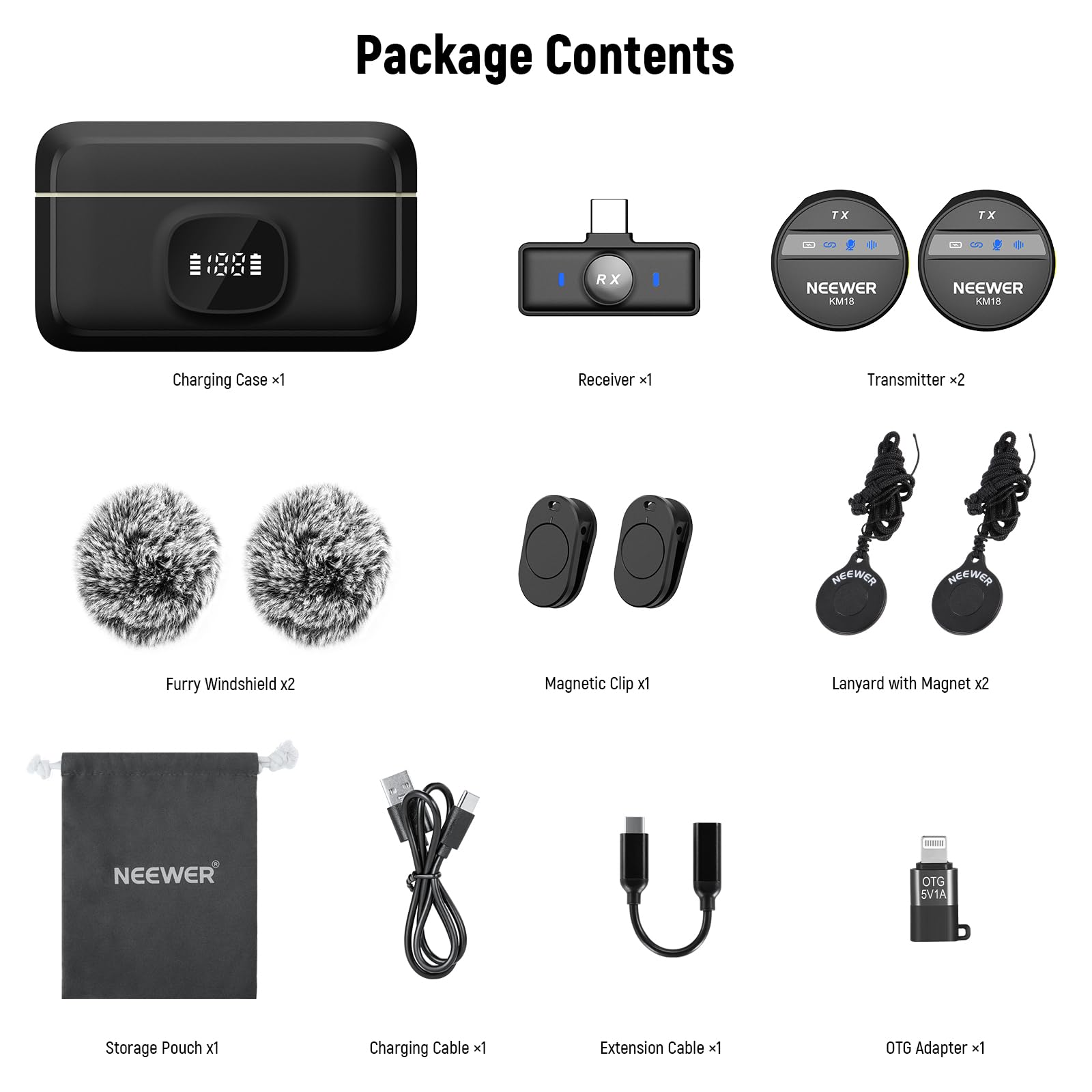 Package Contents

- Charging Case x1
- Receiver x1
- Transmitter x2
- Furry Windshield x2
- Magnetic Clip x1
- Lanyard with Magnet x2
- Storage Pouch x1
- Charging Cable x1
- Extension Cable x1
- OTG Adapter x1
