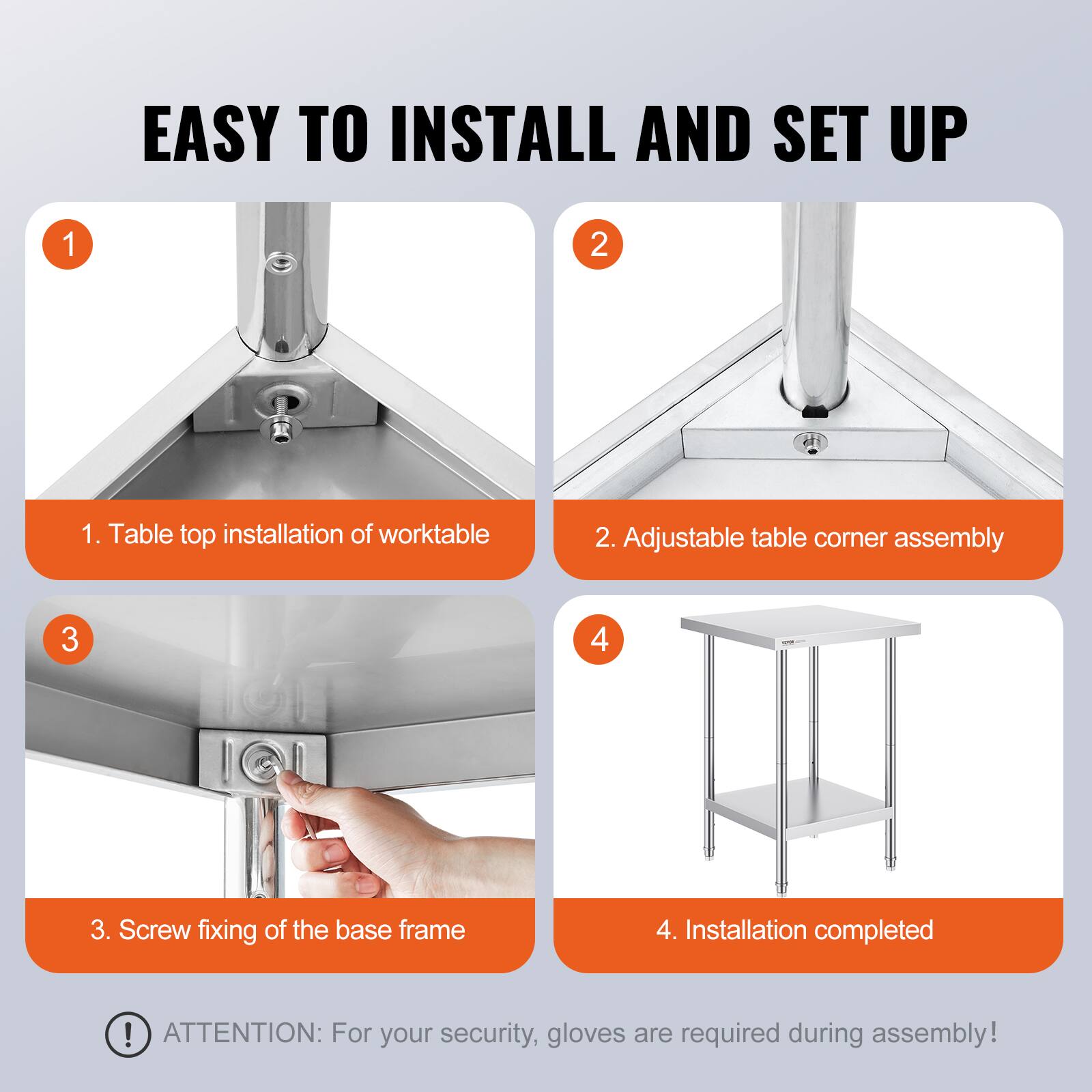 EASY TO INSTALL AND SET UP

1. Table top installation of worktable
2. Adjustable table corner assembly
3. Screw fixing of the base frame
4. Installation completed

ATTENTION: For your security, gloves are required during assembly!