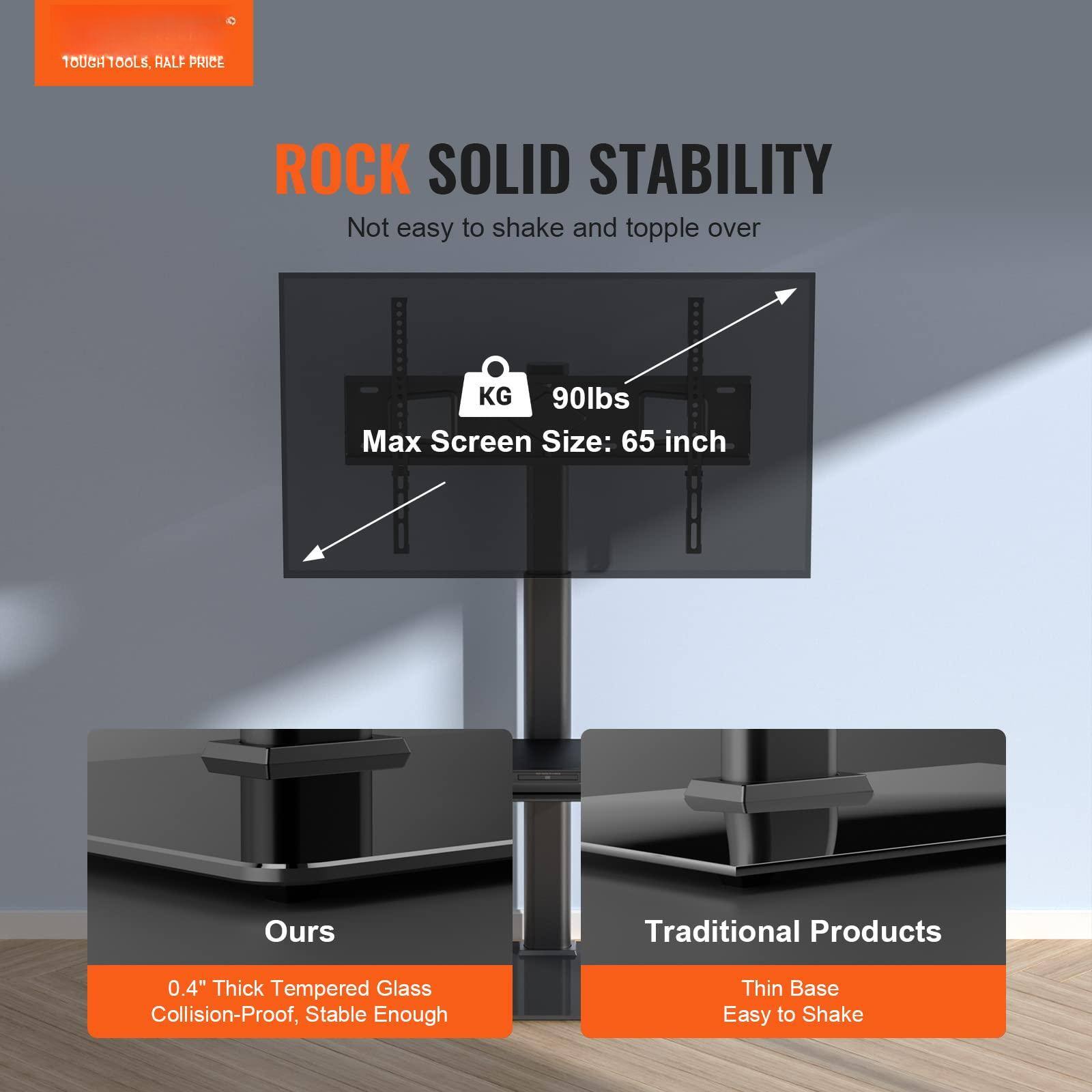 **TOUGH TOOLS, HALF PRICE**

**ROCK SOLID STABILITY**  
Not easy to shake and topple over

**Max Screen Size:** 65 inch  
**90lbs**

**Ours**  
0.4" Thick Tempered Glass  
Collision-Proof, Stable Enough

**Traditional Products**  
Thin Base  
Easy to Shake