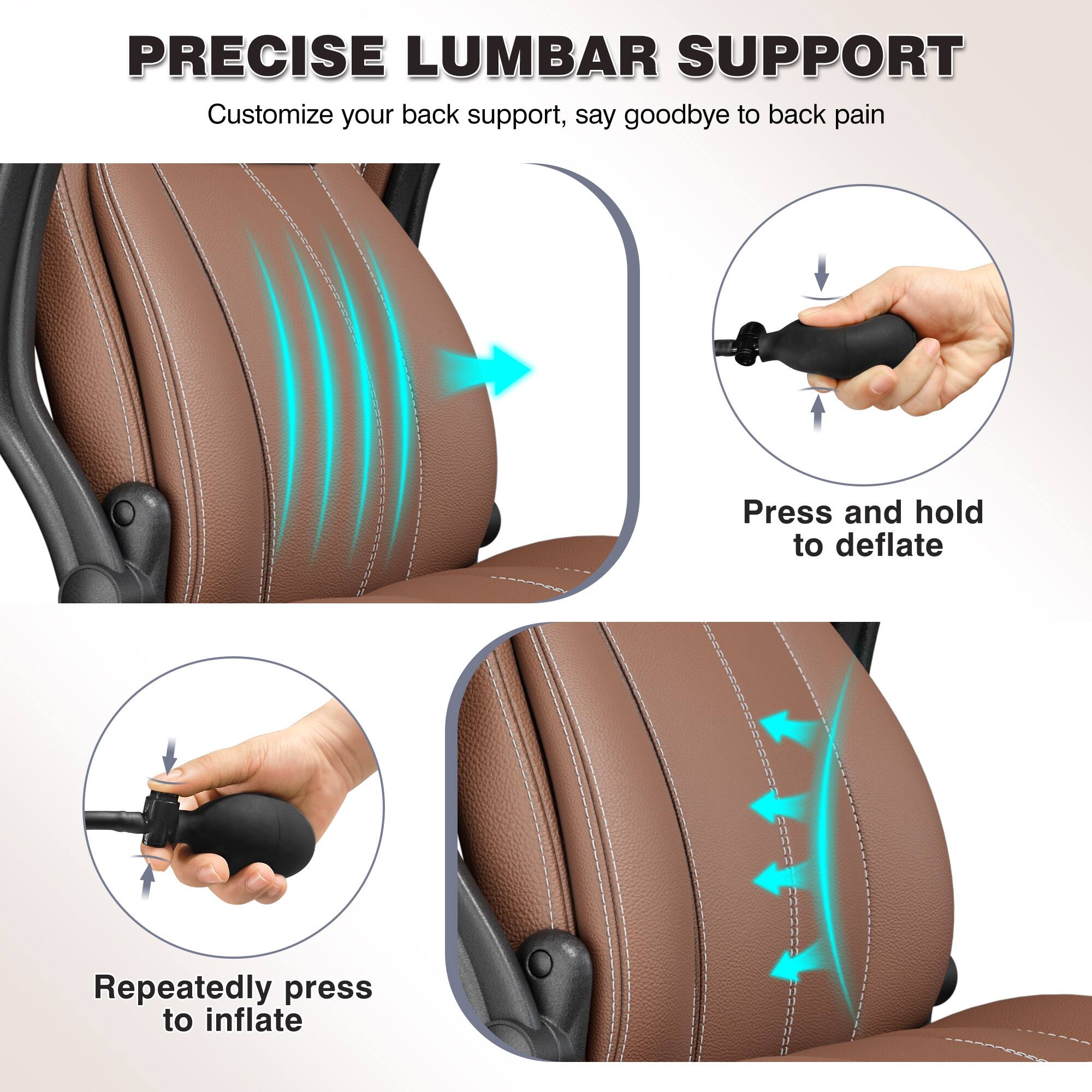 PRECISE LUMBAR SUPPORT  
Customize your back support, say goodbye to back pain  

Press and hold to deflate  
Repeatedly press to inflate
