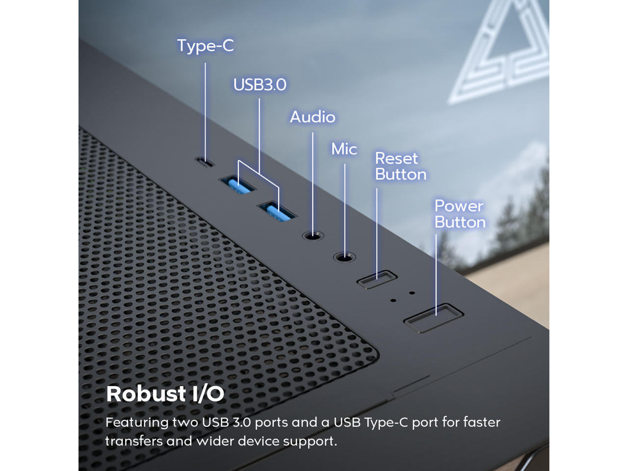 USB3.0 Audio Mic Reset Button Power Button Robust I/O Featuring two USB 3.0 ports and a USB Type-C port for faster transfers and wider device support.