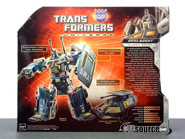 TRANSFORMERS UNIVERSE  
ELECTRONIC LIGHTS AND SOUNDS!  

ONSLAUGHT  
CLASSIC SERIES  

IF ONSLAUGHT ENTERS INTO DIRECT COMBAT, IT'S ONLY BECAUSE SOMETHING HAS GONE WRONG WITH HIS BATTLE PLAN. HE PREFERS TO REMAIN ON THE OUTSKIRTS OF A BATTLE, DIRECTING THE ACTION AND REVISING TACTICS SECOND. NOTHING GIVES HIM AS MUCH JOY AS A WELL-EXECUTED AMBUSH, OR THE SLOW, ORGANIZED DESTRUCTION OF AN AUTOBOT BASE. WHEN HE MUST GET INVOLVED IN A FIGHT HIMSELF, HE DOES SO WITH COLD FURY. ADVANCING ACROSS THE BATTLEFIELD, HE METICULOUSLY ACCOUNTS FOR EVERY DANGEROUS OPPONENT. EVERY POSSIBILITY IS ASSESSED. AND EVERY CONTINGENCY PLANNED FOR.  

S.W.A.T.  
ROBOT MODE  
ASSAULT VEHICLE MODE  

- STRENGTH  
- INTELLIGENCE  
- SPEED  
- ENDURANCE  
- RANK  
- COURAGE  
- FIREBLAST  
- SKILL  

ELECTRONIC LIGHTS AND SOUNDS!  
SHIELD