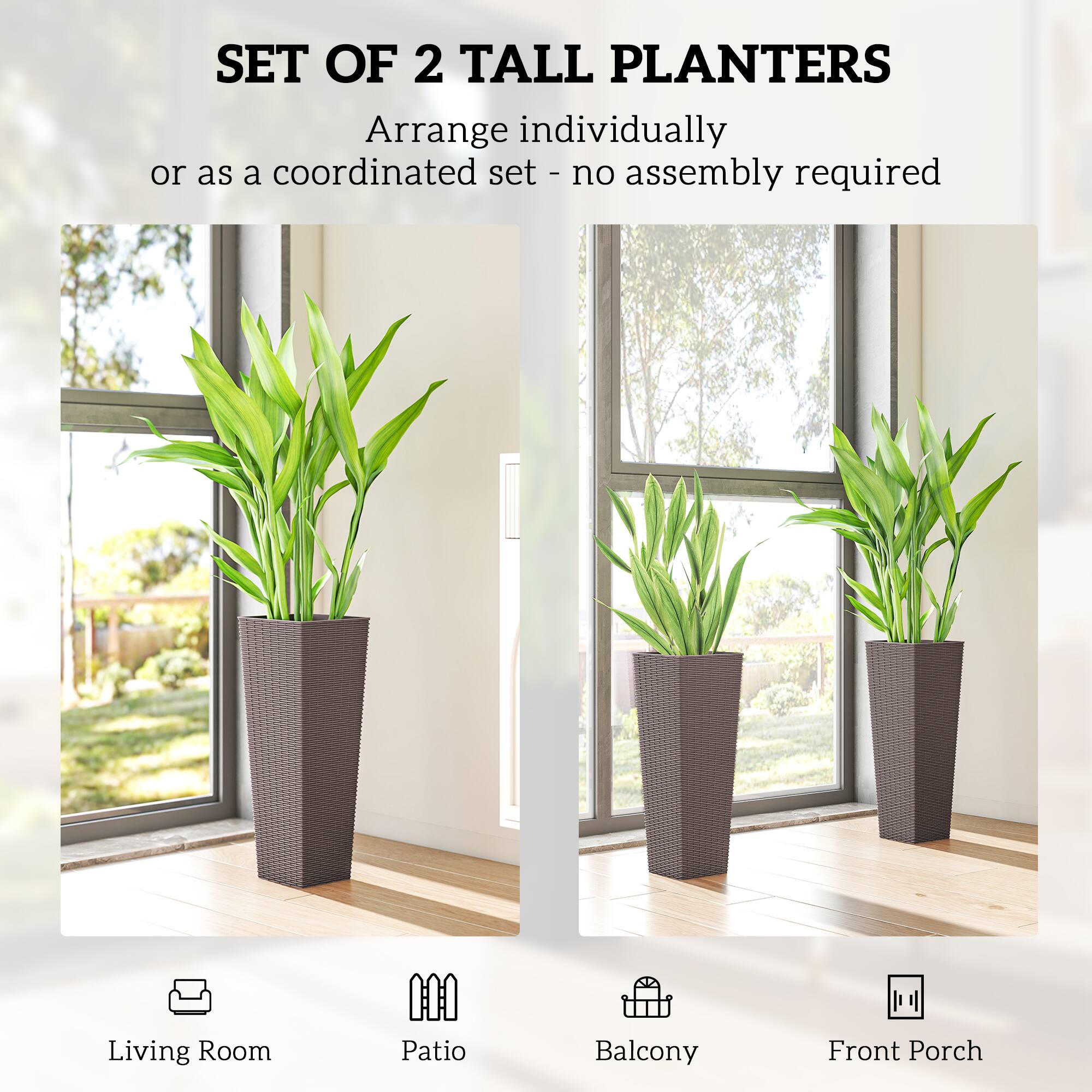 SET OF 2 TALL PLANTERS  
Arrange individually or as a coordinated set - no assembly required  

Living Room  
Patio  
Balcony  
Front Porch