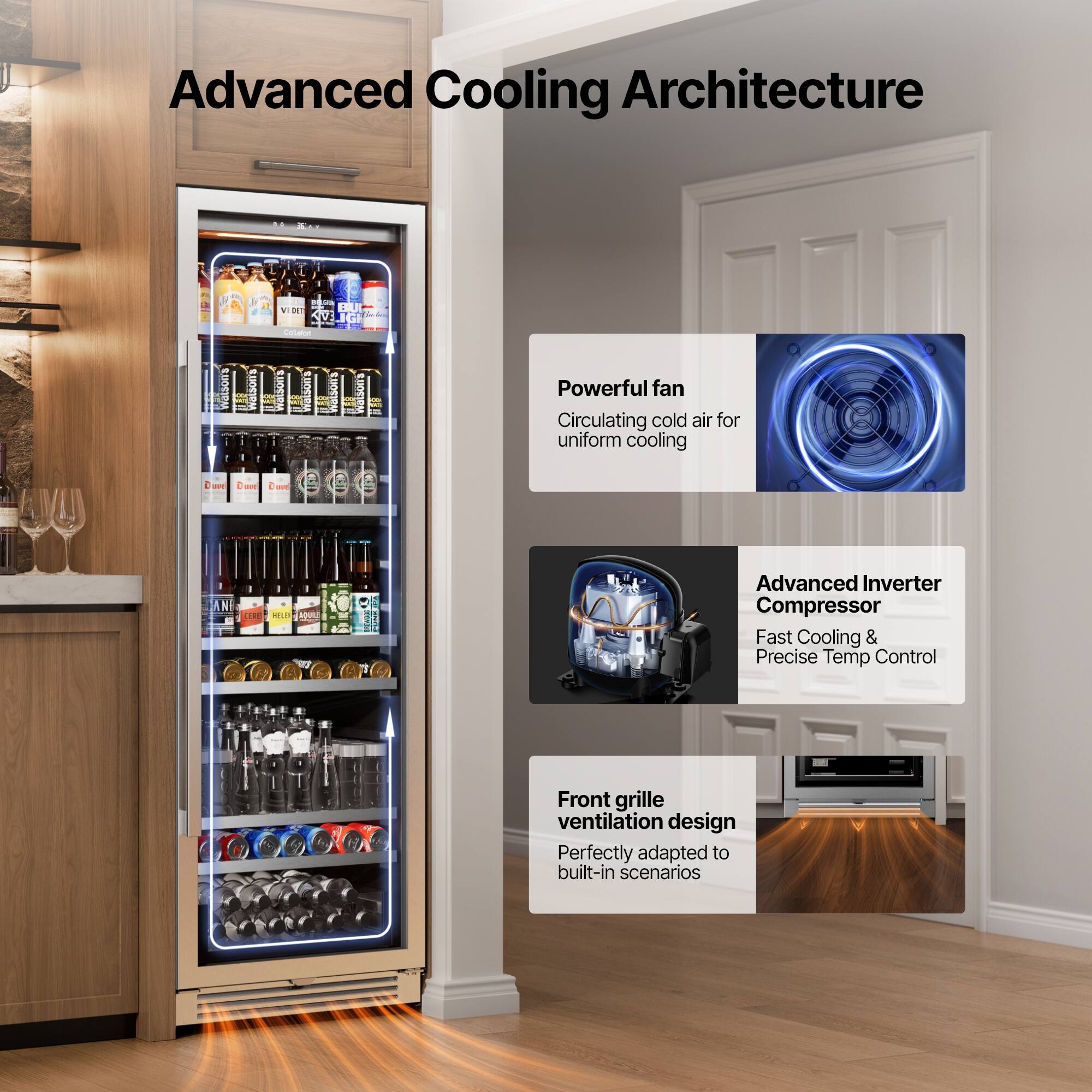 Advanced Cooling Architecture

- Powerful fan
  Circulating cold air for uniform cooling

- Advanced Inverter Compressor
  Fast Cooling & Precise Temp Control

- Front grille ventilation design
  Perfectly adapted to built-in scenarios