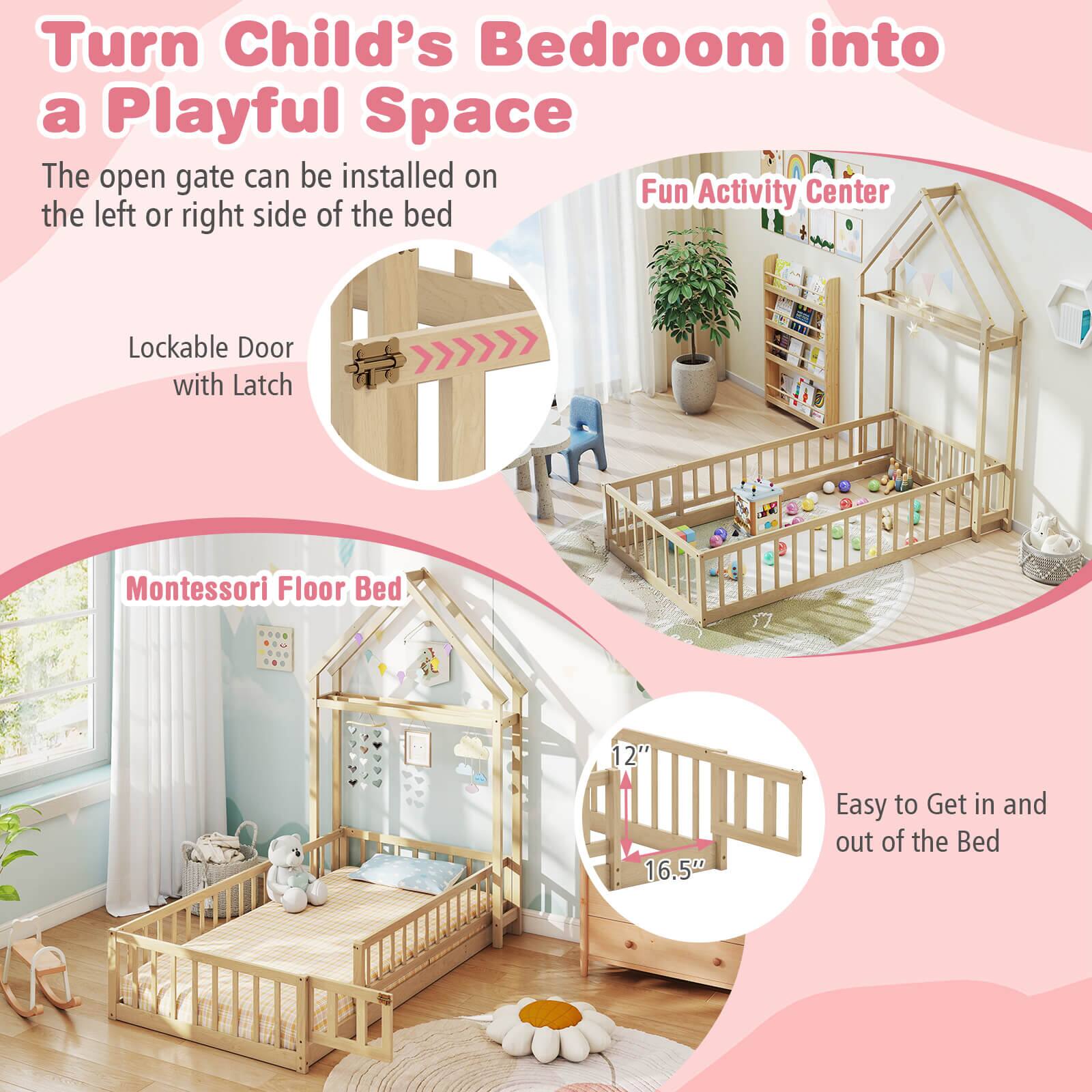 Turn Child's Bedroom into a Playful Space. The open gate can be installed on the Fun Activity Center on the left or right side of the bed. Lockable Door with Latch. Montessori Floor Bed 12" 16.5" Easy to Get in and out of the Bed.