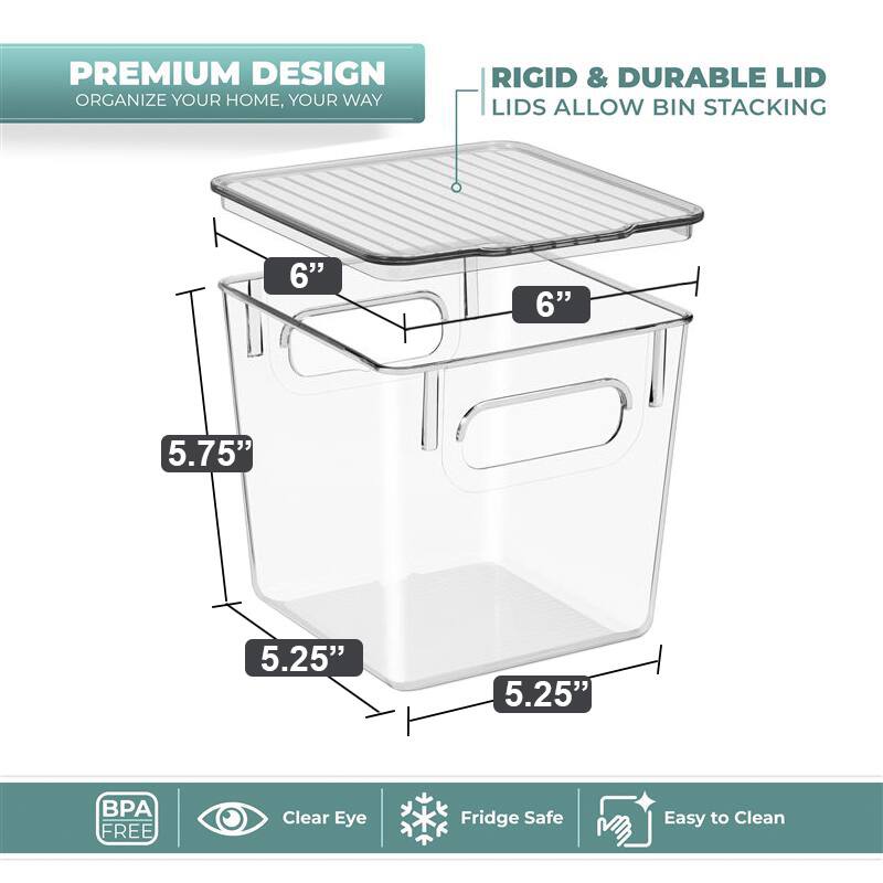 PREMIUM DESIGN  
ORGANIZE YOUR HOME, YOUR WAY  

RIGID & DURABLE LID  
LIDS ALLOW BIN STACKING  

6"  
6"  
5.75"  
5.25"  
5.25"  

BPA FREE  
Clear Eye  
Fridge Safe  
Easy to Clean
