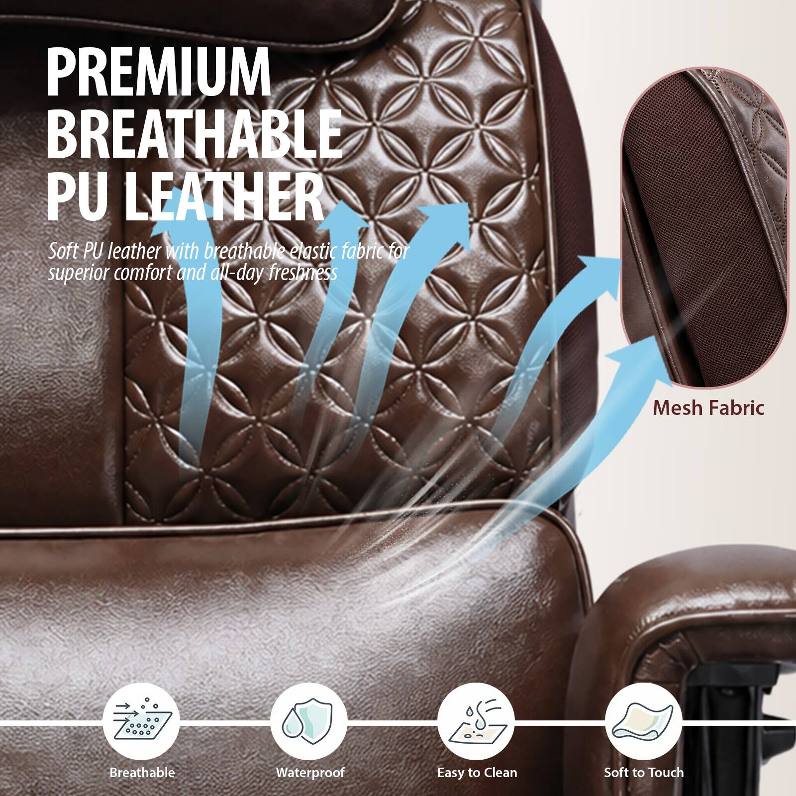 PREMIUM BREATHABLE PU LEATHER  
Soft PU leather with breathable elastic fabric for superior comfort and all-day freshness

Mesh Fabric  
Breathable  
Waterproof  
Easy to Clean  
Soft to Touch
