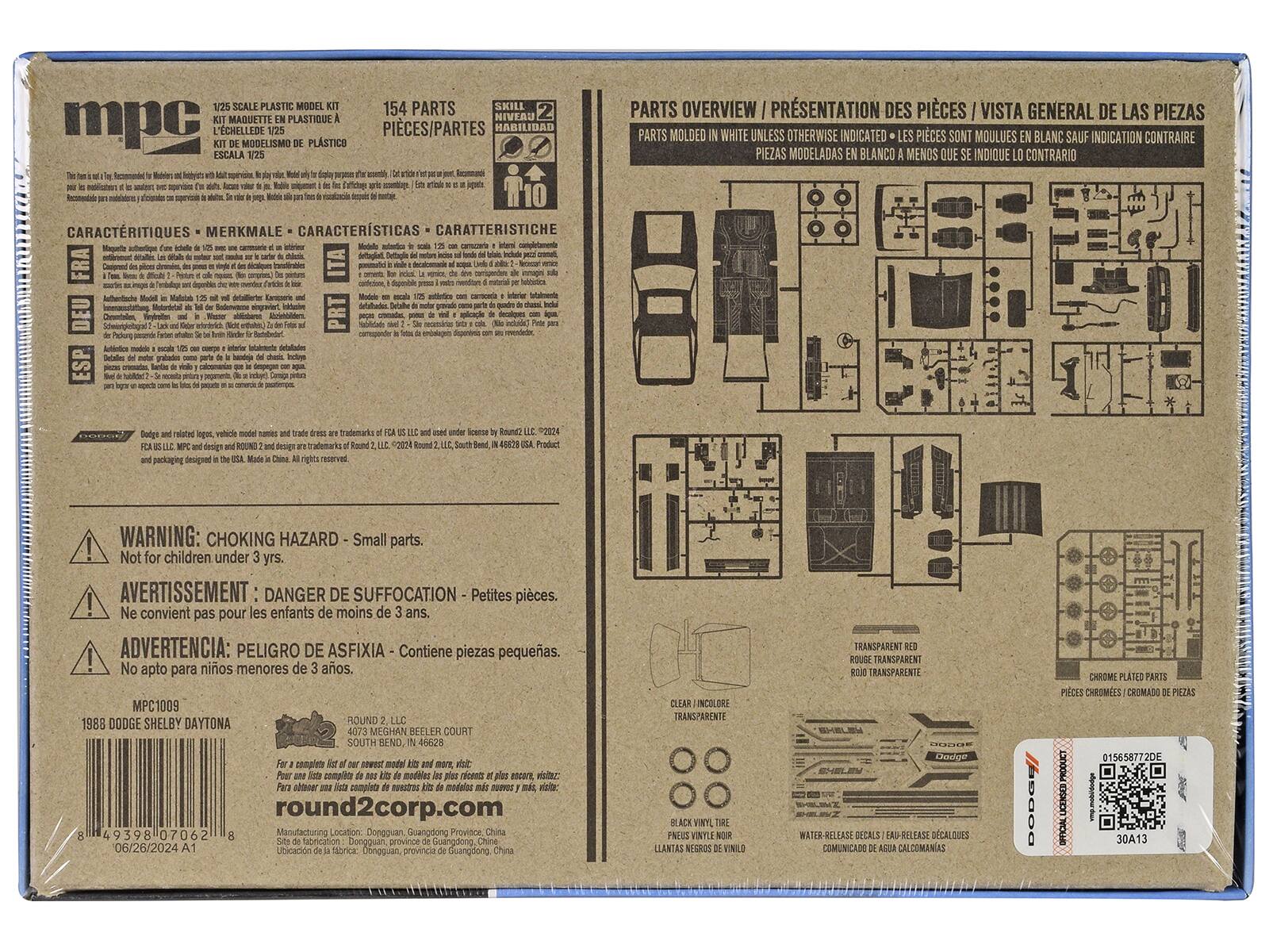 SCALE PLASTIC MODEL 154 PARTS SKILL NIVEAU 2 MAQUETTE PLASTIQUE MPC CHELLEDE MOGELISMO PLASTICO PÍCES/PARTES HABILIDAD ESCALA

PARTS OVERVIEW / PRÉSENTATION DES PIÈCES / VISTA GENERAL DE LAS PIEZAS

PARTS MOULED IN WHITE UNLESS OTHERWISE INDICATED - LES PIÈCES SONT MOULÉES EN BLANC SAUF INDICATION CONTRAIRE - PIEZAS MODELADAS BLANCO MENOS QUE INDIQUE CONTRARIO

CARACTÉRISTIQUES - MERKMALE - CARACTERÍSTICAS

WARNING: CHOKING HAZARD - Small parts. Not for children under 3 yrs. AVERTISSEMENT: DANGER DE SUFFOCATION - Petites pièces. Ne convient pas pour les enfants de moins de 3 ans. ADVERTENCIA: PELIGRO DE ASFIXIA - Contiene piezas pequeñas. No apto para niños menores de 3 años.

MPC1009

1988 DODGE SHELBY DAYTONA

ROUND 
