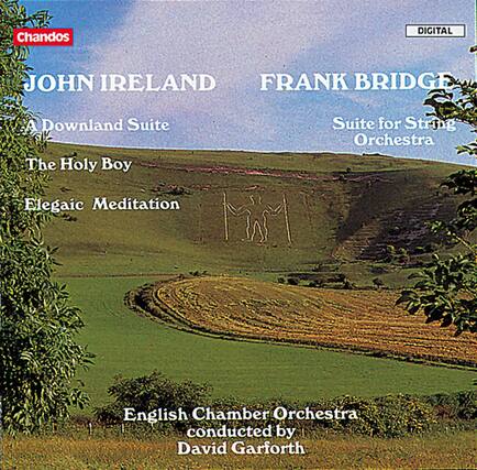 Chandos DIGITAL
JOHN IRELAND
A Downland Suite
The Holy Boy
Elegaic Meditation
FRANK BRIDGE
Suite for String Orchestra
English Chamber Orchestra
conducted by David Garforth