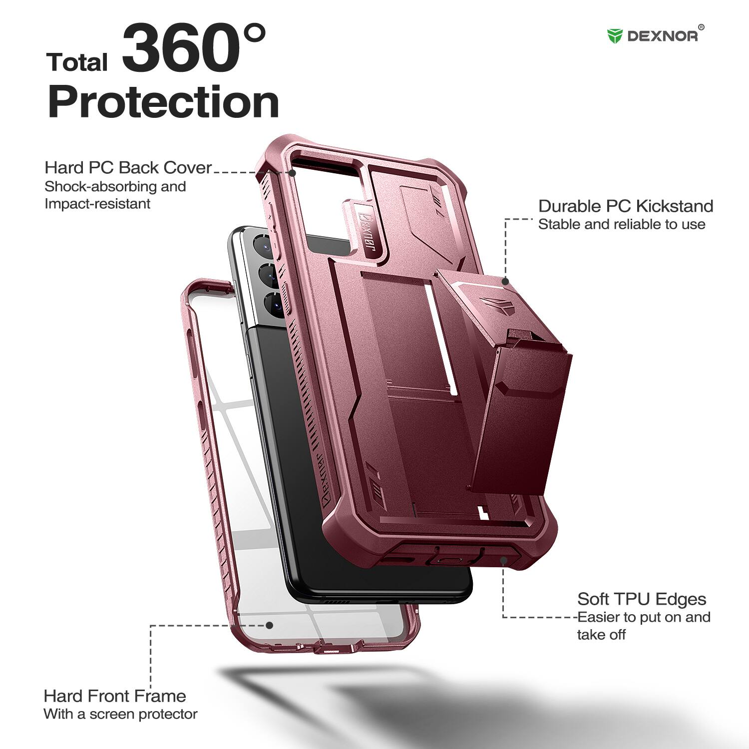 Total 360° Protection

- Hard PC Back Cover
  - Shock-absorbing and Impact-resistant

- Durable PC Kickstand
  - Stable and reliable to use

- Soft TPU Edges
  - Easier to put on and take off

- Hard Front Frame
  - With a screen protector