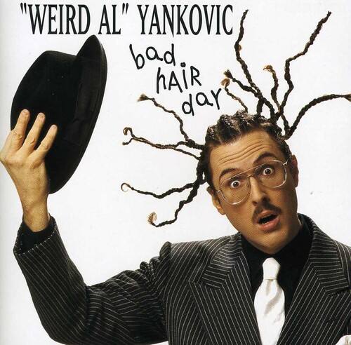 "WEIRD AL" YANKOVIC
bad hair day