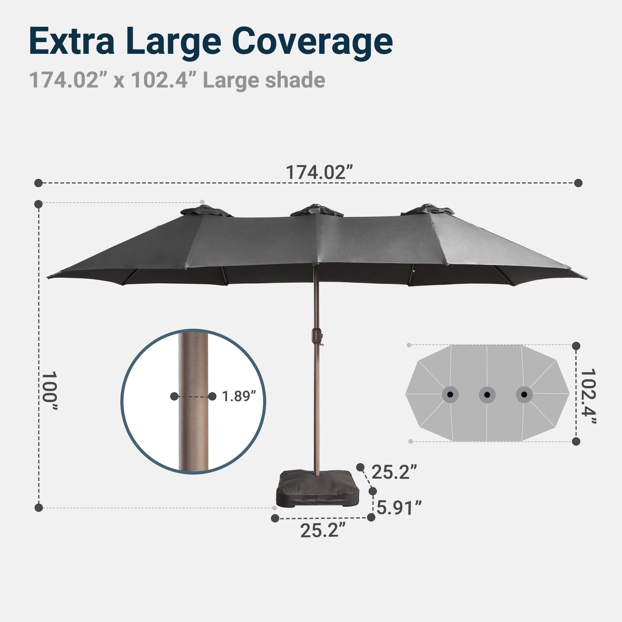 Extra Large Coverage  
174.02" x 102.4" Large shade  
174.02"  
100"  
1.89"  
102.4"  
25.2"  
25.2"  
5.91"