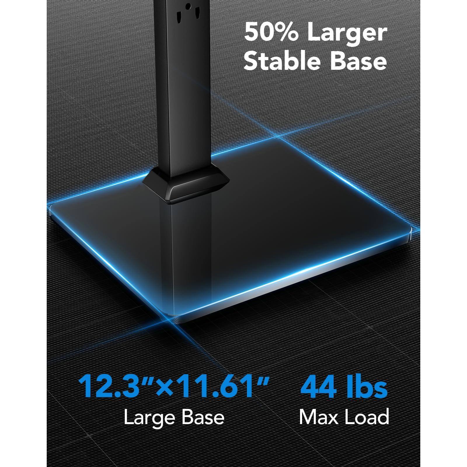 50% Larger Stable Base

12.3" x 11.61" Large Base

44 lbs Max Load