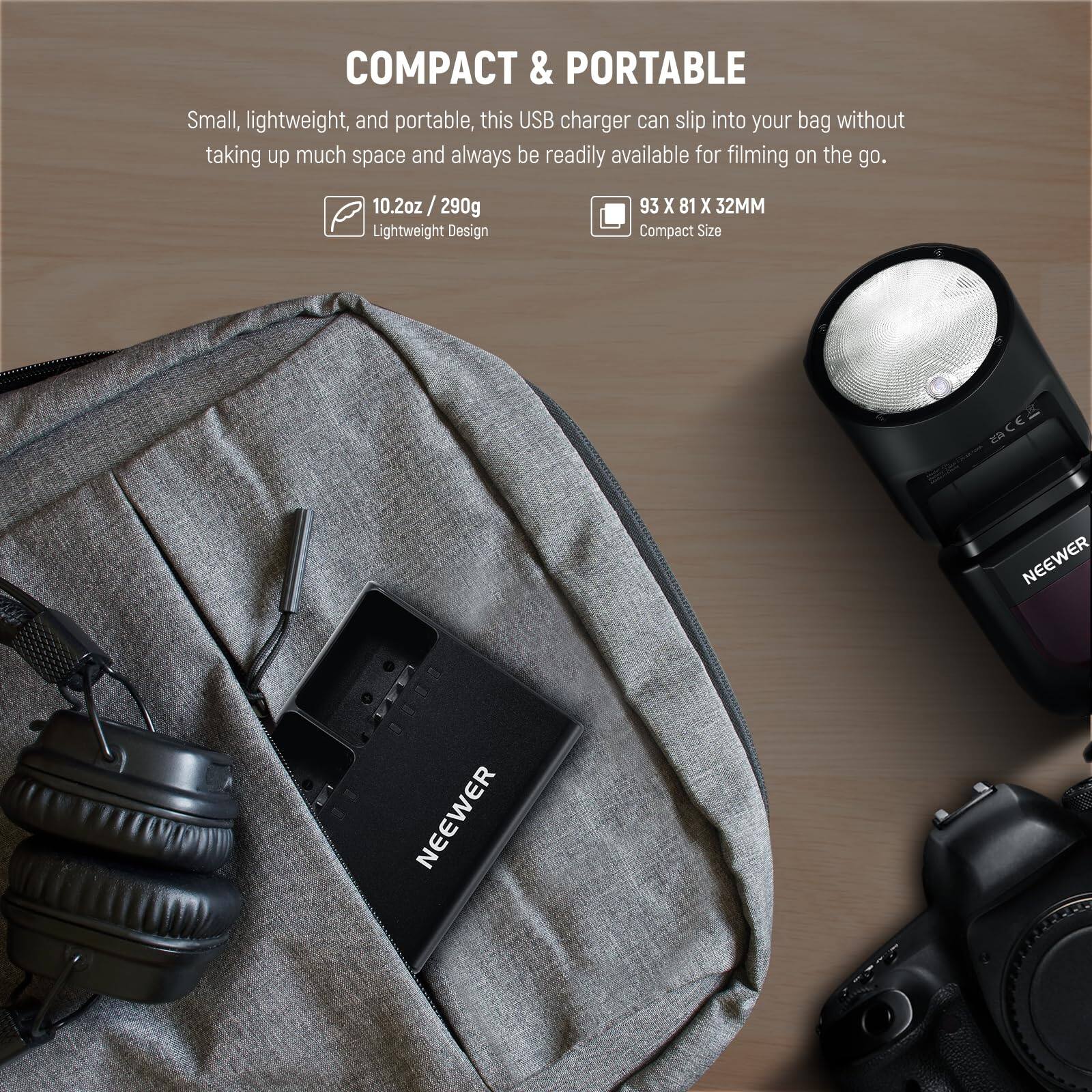 COMPACT & PORTABLE

Small, lightweight, and portable, this USB charger can slip into your bag without taking up much space and always be readily available for filming on the go.

10.2oz / 290g Lightweight Design

93 X 81 X 32MM Compact Size

NEEWER