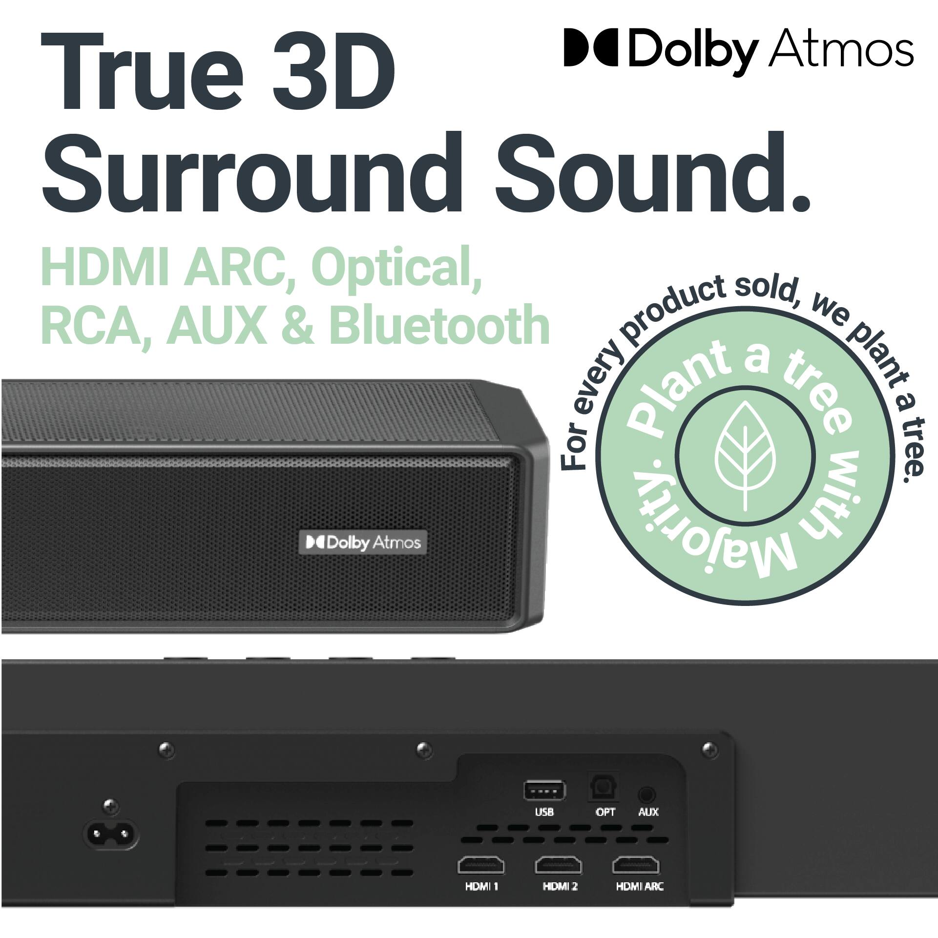 Dolby Atmos True 3D Surround Sound. HDMI ARC, Optical, product sold, we RCA, AUX & Bluetooth. Every plant a tree, plant a tree. Dolby Atmos Majority with USB, OPT, AUX, HDMI 1, HDMI 2, HDMI ARC.