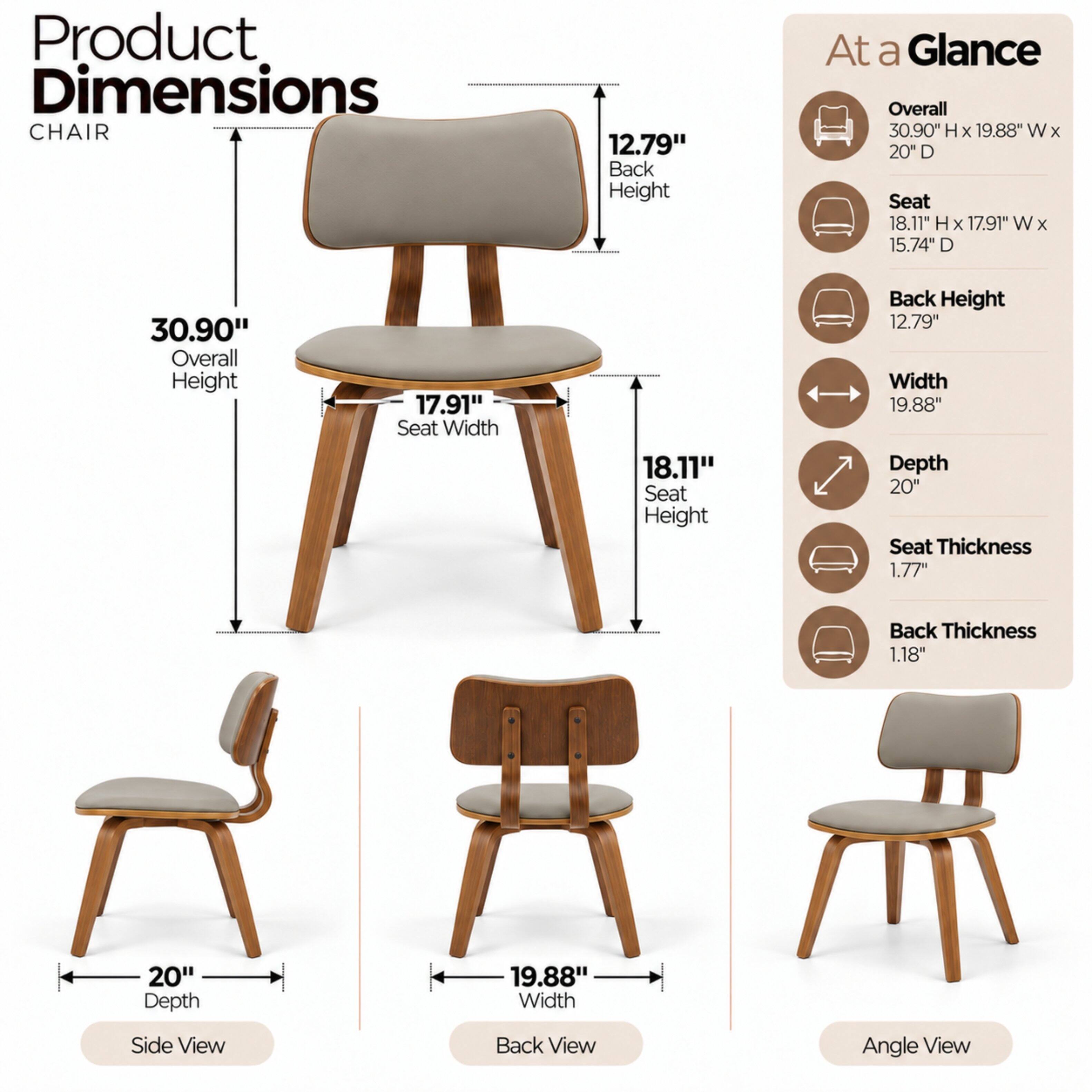 Product Dimensions  
CHAIR

- Overall Height: 30.90"
- Back Height: 12.79"
- Seat Height: 18.11"
- Seat Width: 17.91"
- Seat Depth: 15.74"
- Back Thickness: 1.18"
- Seat Thickness: 1.77"
- Width: 19.88"
- Depth: 20"

At a Glance  
Overall: 30.90" H x 19.88" W x 20" D  
Seat: 18.11" H x 17.91" W x 15.74" D  
Back Height: 12.79"  
Width: 19.88"  
Depth: 20"  
Seat Thickness: 1.77"  
Back Thickness: 1.18"