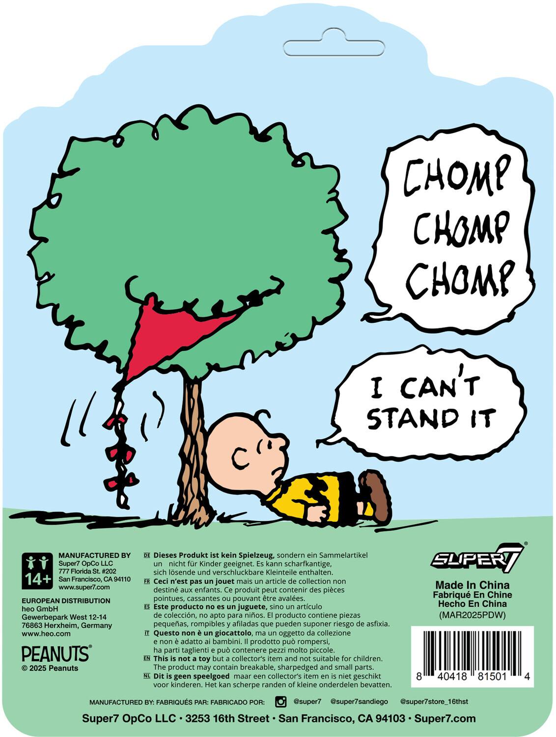 **CHOMP CHOMP CHOMP**  
I CAN'T STAND IT

---

**MANUFACTURED BY:**  
Super7 OpCo LLC  
777 Florida St. #202  
San Francisco, CA 94110  
www.super7.com

**EUROPEAN DISTRIBUTION:**  
heo GmbH  
Gewerbepark West 12-14  
76863 Herxheim, Germany  
www.heo.com

---

**PEANUTS**  
© 2025 Peanuts

---

**This product is not a toy but a collector's item and not suitable for children. The product may contain breakable, sharp-edged and small parts.**

- **Dieses Produkt ist kein Spielzeug, sondern ein Sammelartikel nicht für Kinder geeignet. Es kann scharfkantige, sich lösende und verschluckbare Kleinteile enthalten.**
- **Ceci n'est pas un jouet mais un article de collection non destiné aux enfants. Ce produit peut contenir des pièces pointues, cassantes ou pouvant être avalées.**
- **Este producto no es un juguete, sino un artículo de colección, apt
