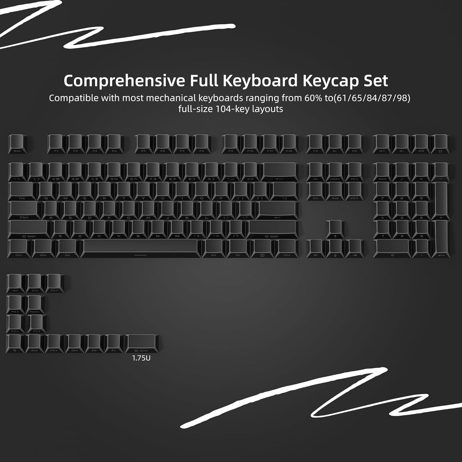 Comprehensive Full Keyboard Keycap Set  
Compatible with most mechanical keyboards ranging from 60% to (61/65/84/87/98) to full-size 104-key layouts