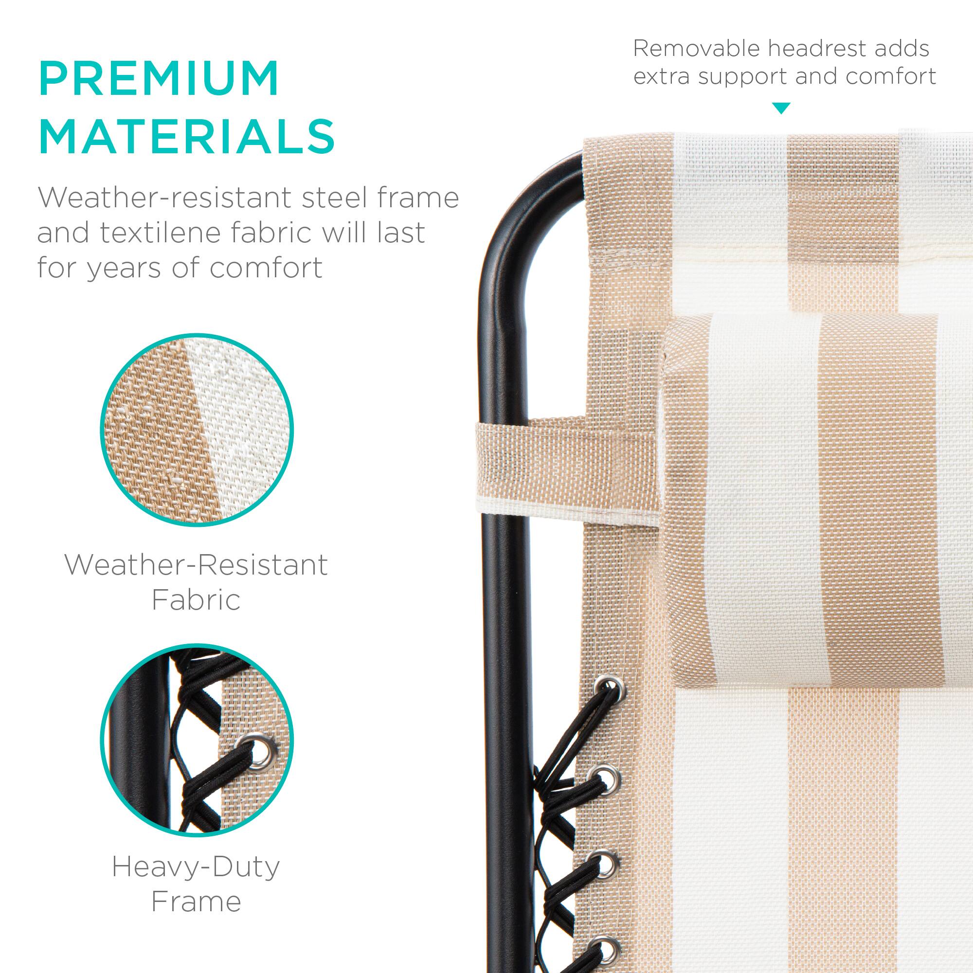 PREMIUM MATERIALS

Weather-resistant steel frame and textilene fabric will last for years of comfort

Weather-Resistant Fabric

Heavy-Duty Frame

Removable headrest adds extra support and comfort