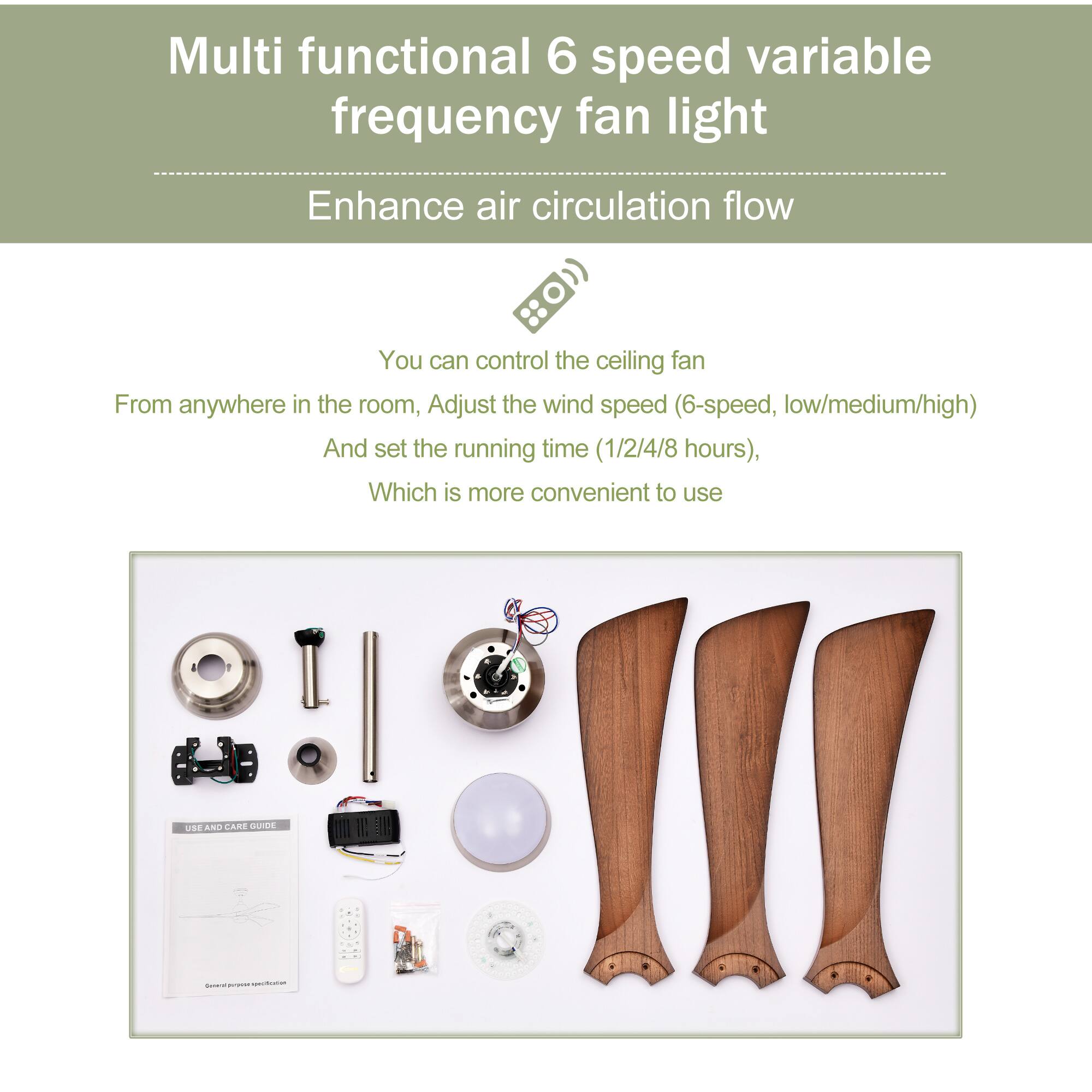 Multi functional 6 speed variable frequency fan light  
Enhance air circulation flow  

You can control the ceiling fan from anywhere in the room, adjust the wind speed (6-speed, low/medium/high) and set the running time (1/2/4/8 hours), which is more convenient to use.