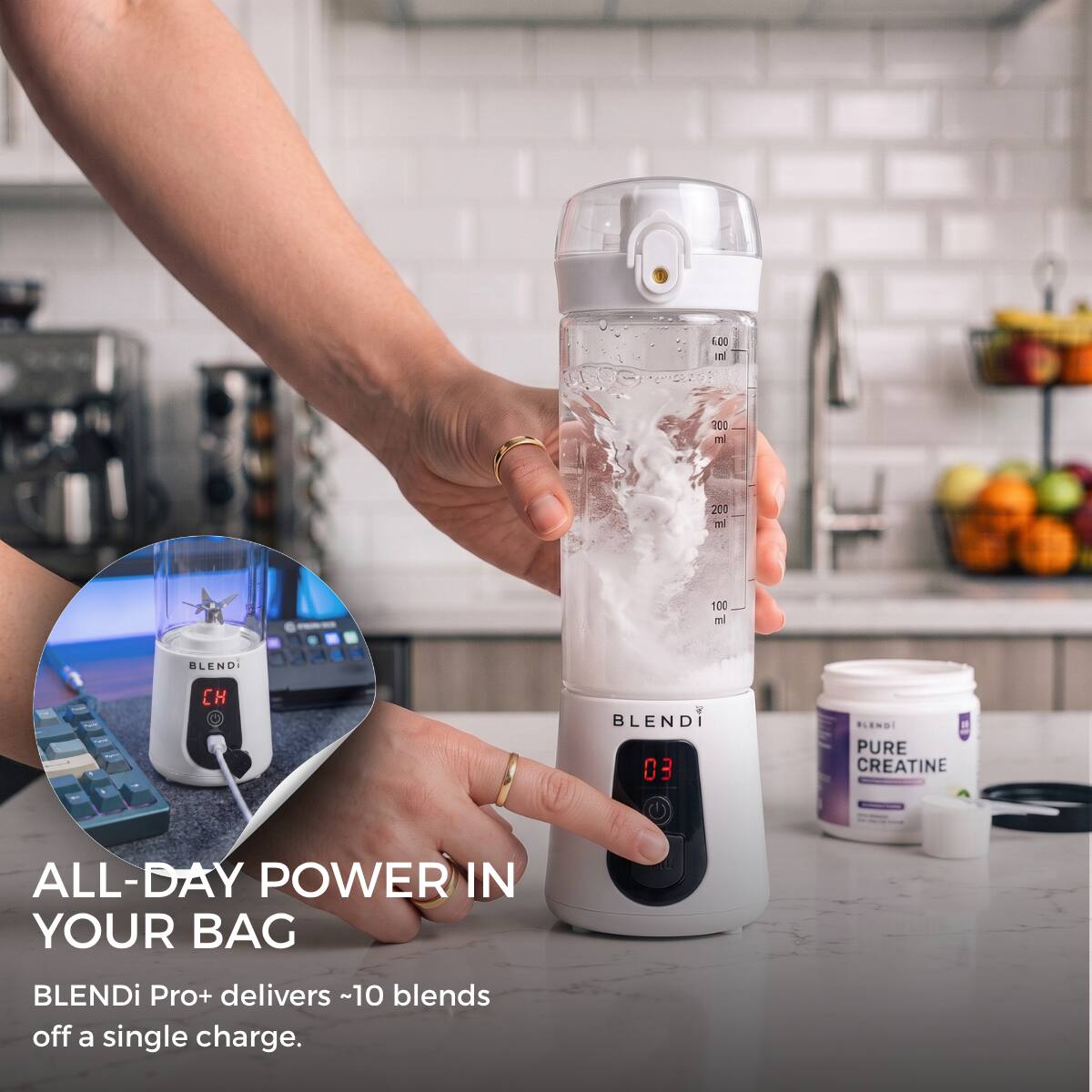 6.00 ml  
300 ml  
200 ml  
100 ml  

BLENDI  
CH  
BLENDI 03  
PURE CREATINE  

ALL-DAY POWER IN YOUR BAG  
BLENDi Pro+ delivers ~10 blends off a single charge.