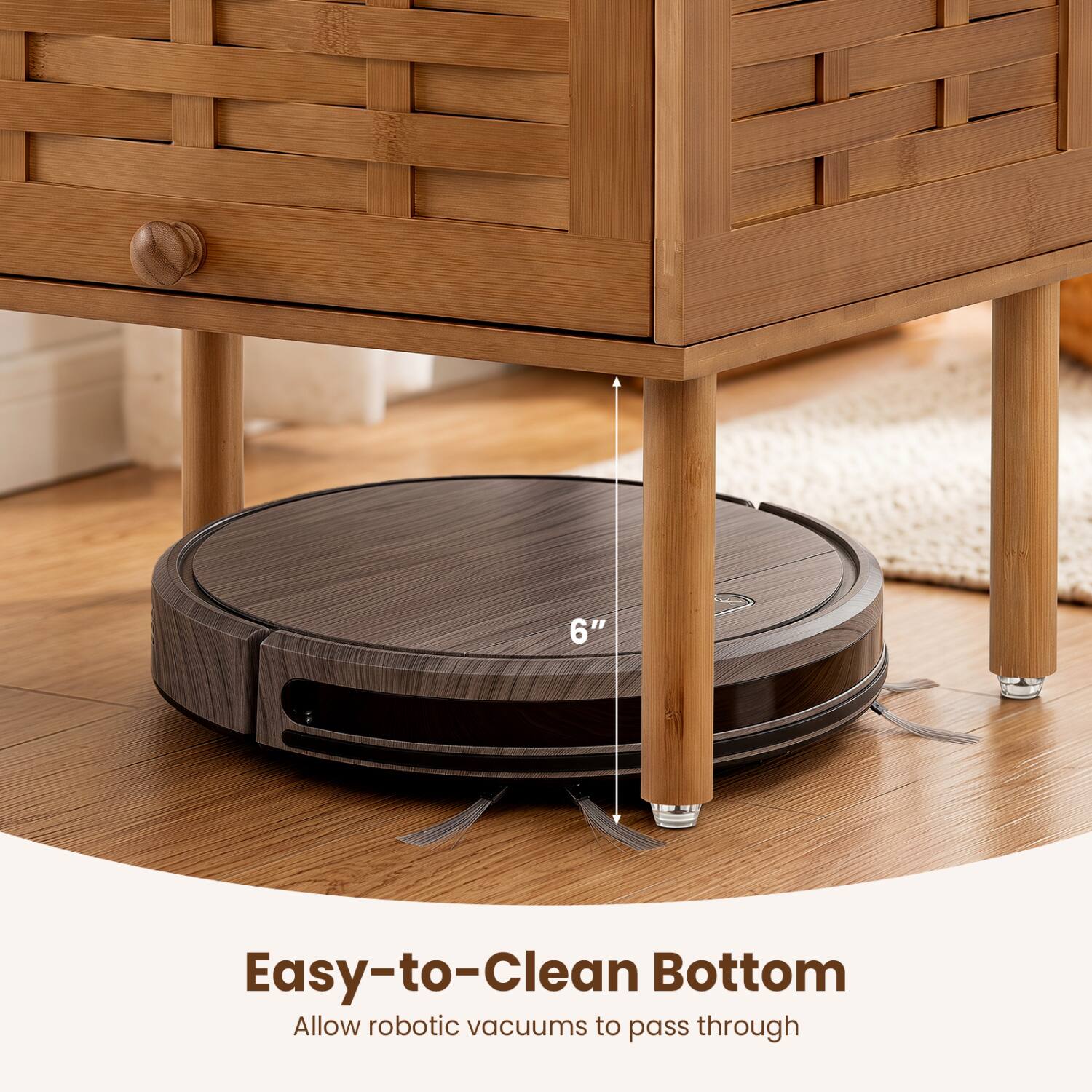 6"  
Easy-to-Clean Bottom  
Allow robotic vacuums to pass through