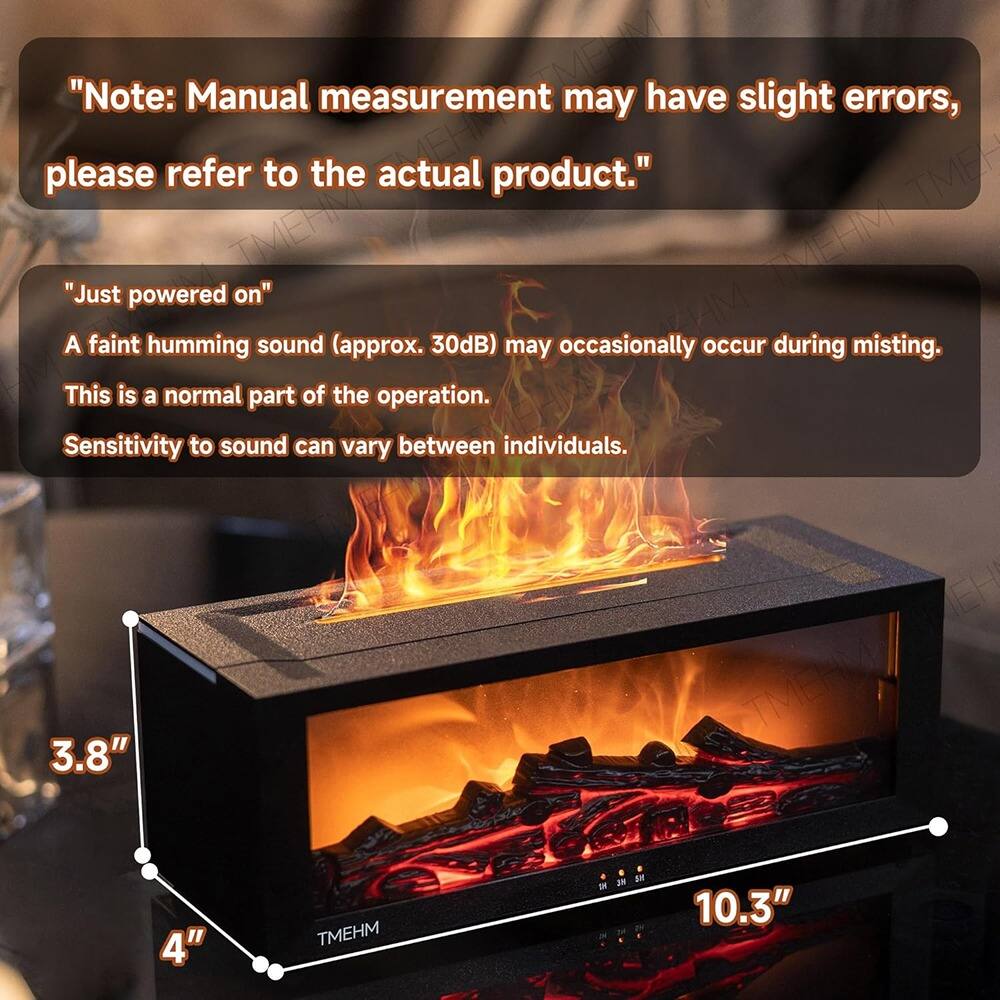 "Note: Manual measurement may have slight errors, please refer to the actual product."

"Just powered on"
A faint humming sound (approx. 30dB) may occasionally occur during misting. This is a normal part of the operation. Sensitivity to sound can vary between individuals.

3.8" 4" 10.3"