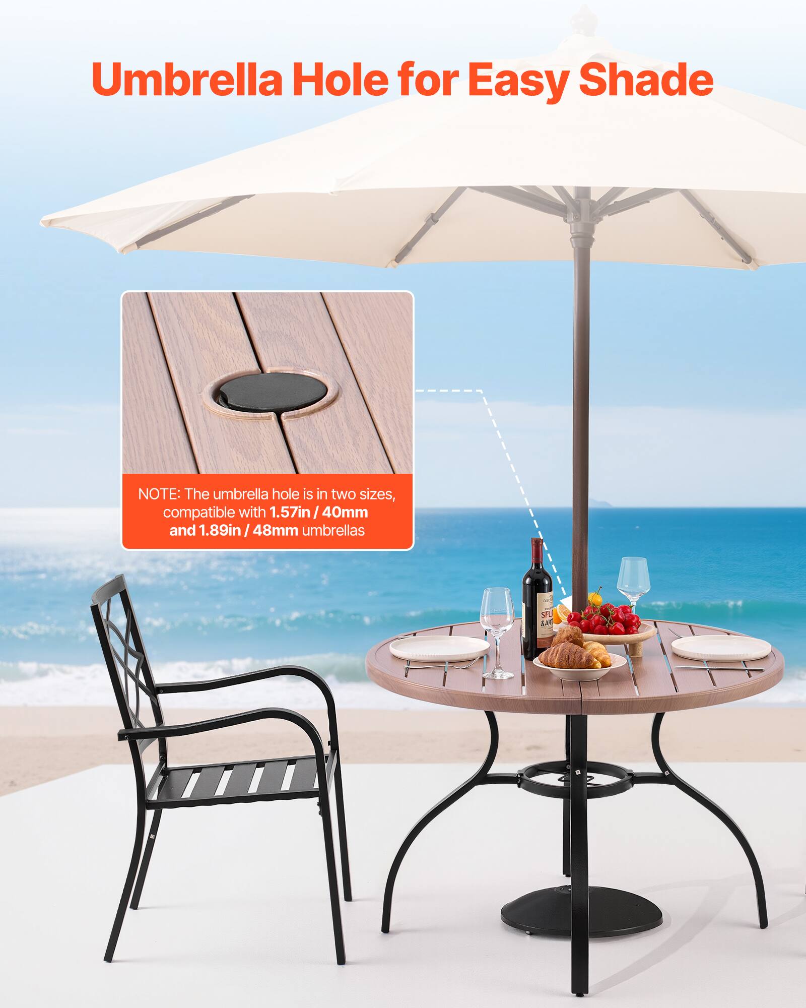 Umbrella Hole for Easy Shade

NOTE: The umbrella hole is in two sizes, compatible with 1.57in/40mm and 1.89in/48mm umbrellas