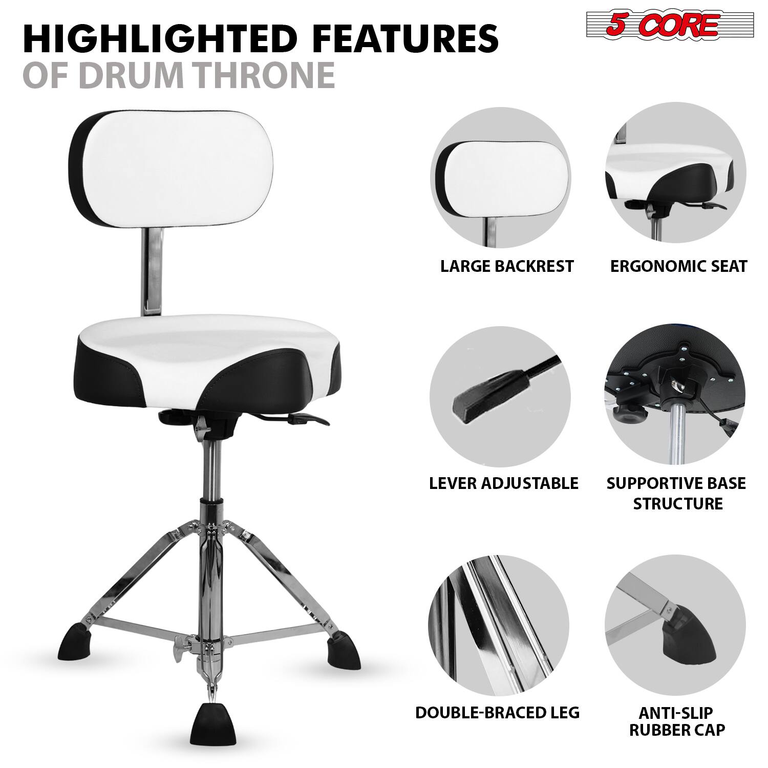 HIGHLIGHTED FEATURES OF DRUM THRONE

5 CORE

- LARGE BACKREST
- ERGONOMIC SEAT
- LEVER ADJUSTABLE
- SUPPORTIVE BASE STRUCTURE
- DOUBLE-BRACED LEG
- ANTI-SLIP RUBBER CAP
