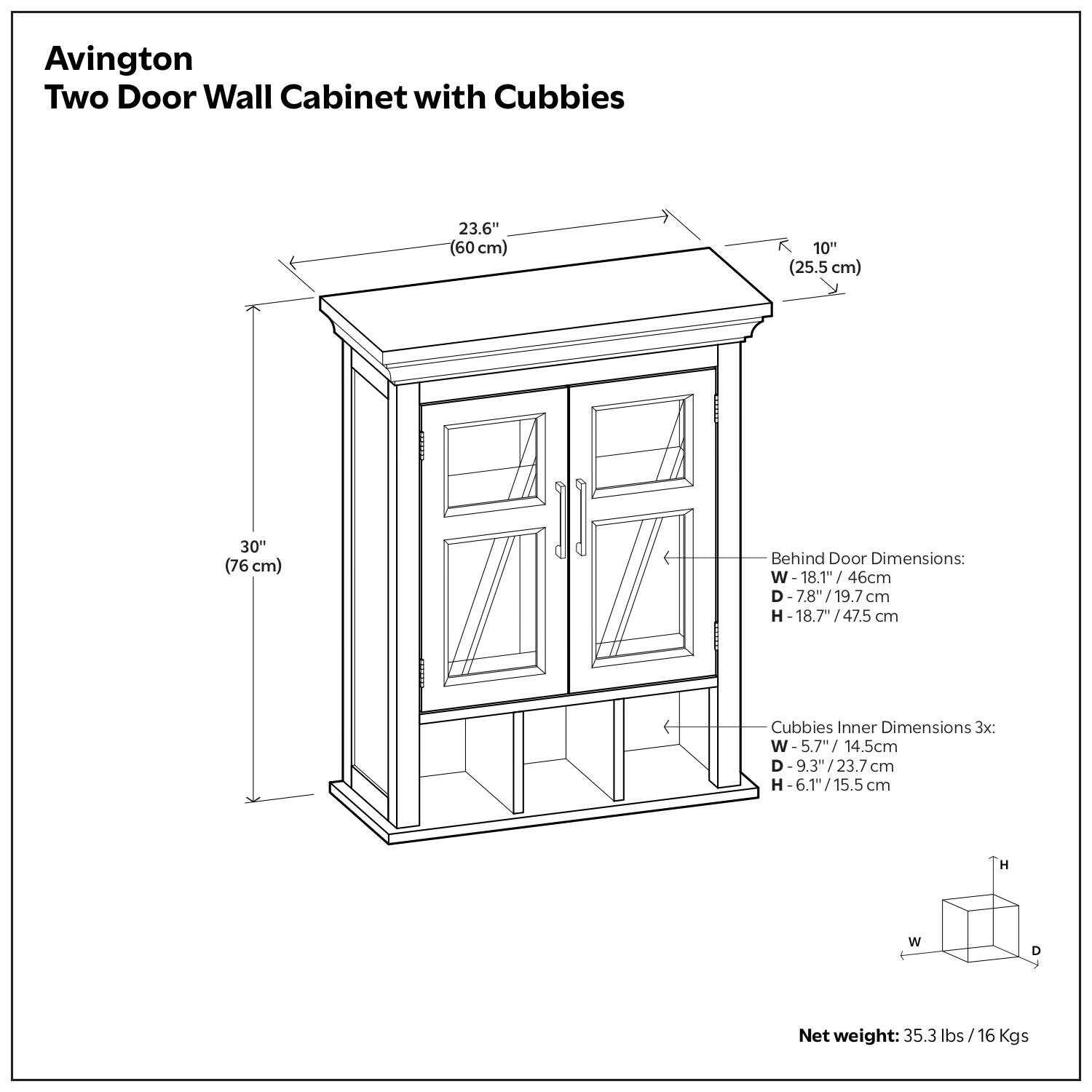Avington Two Door Wall Cabinet with Cubbies

- Width: 23.6" (60 cm)
- Depth: 10" (25.5 cm)
- Height: 30" (76 cm)

Behind Door Dimensions:
- Width: 18.1" (46 cm)
- Depth: 7.8" (19.7 cm)
- Height: 18.7" (47.5 cm)

Cubbies Inner Dimensions (3x):
- Width: 5.7" (14.5 cm)
- Depth: 9.3" (23.7 cm)
- Height: 6.1" (15.5 cm)

Net weight: 35.3 lbs / 16 Kgs