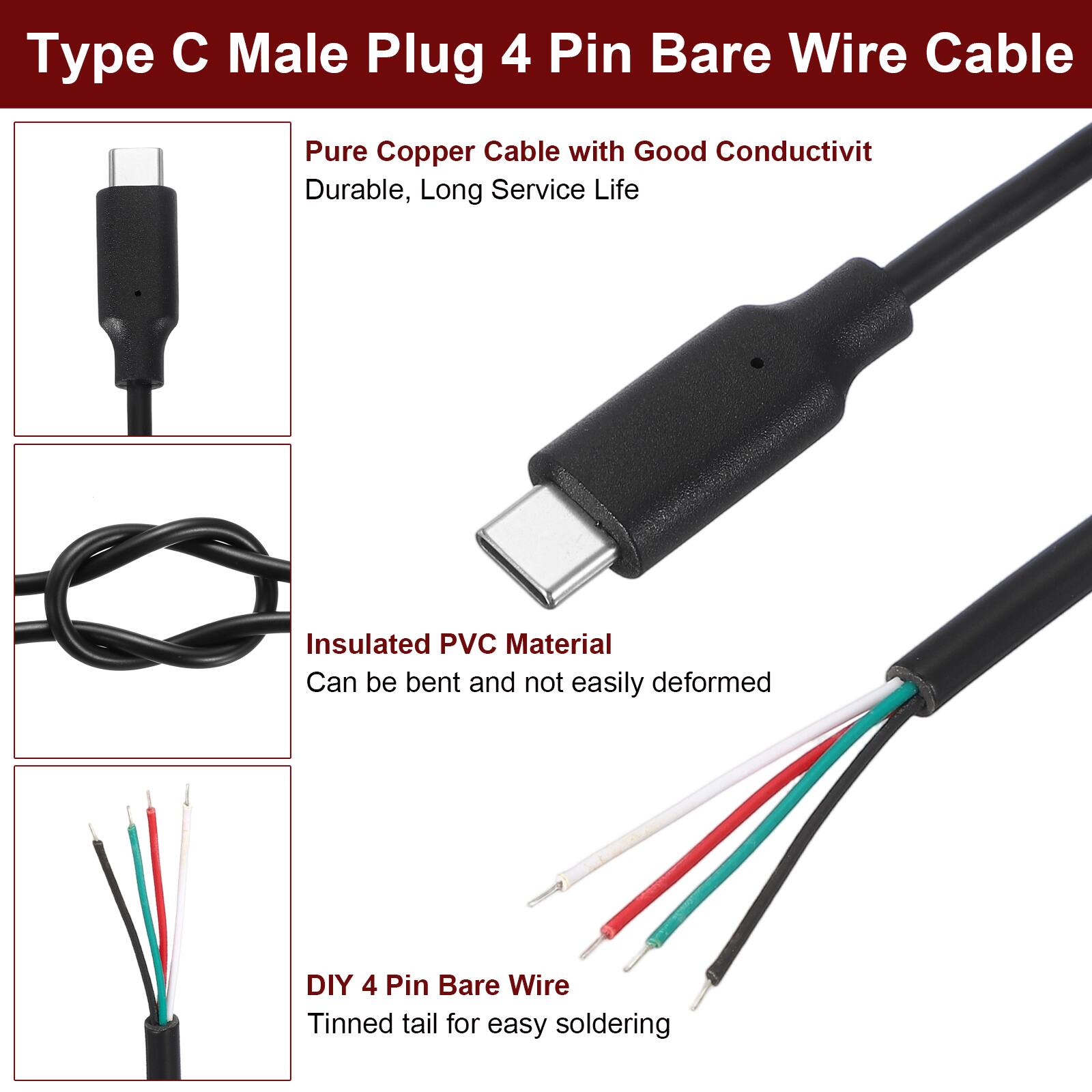 Type C Male Plug 4 Pin Bare Wire Cable

- Pure Copper Cable with Good Conductivity
  - Durable, Long Service Life

- Insulated PVC Material
  - Can be bent and not easily deformed

- DIY 4 Pin Bare Wire
  - Tinned tail for easy soldering