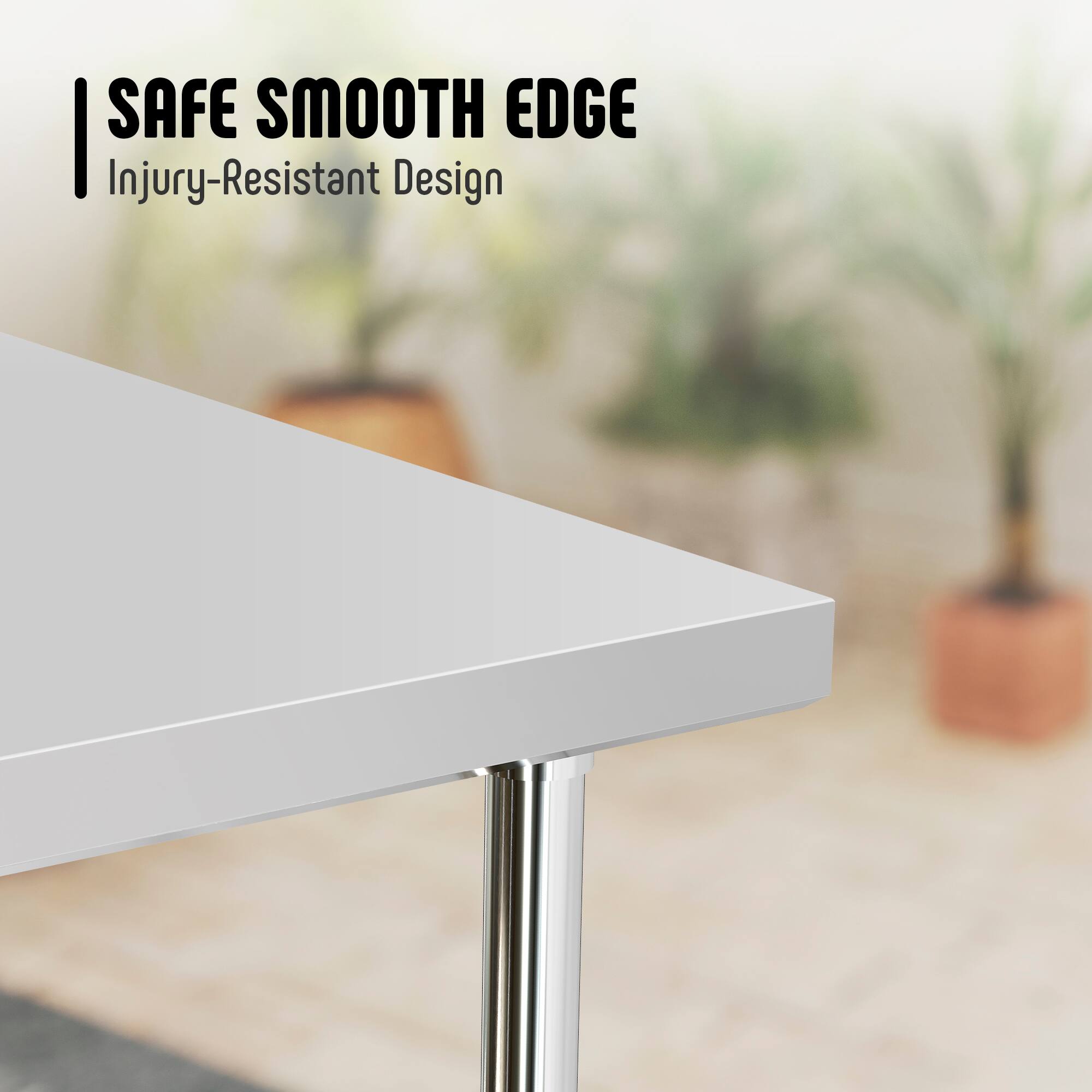 SAFE SMOOTH EDGE  
Injury-Resistant Design