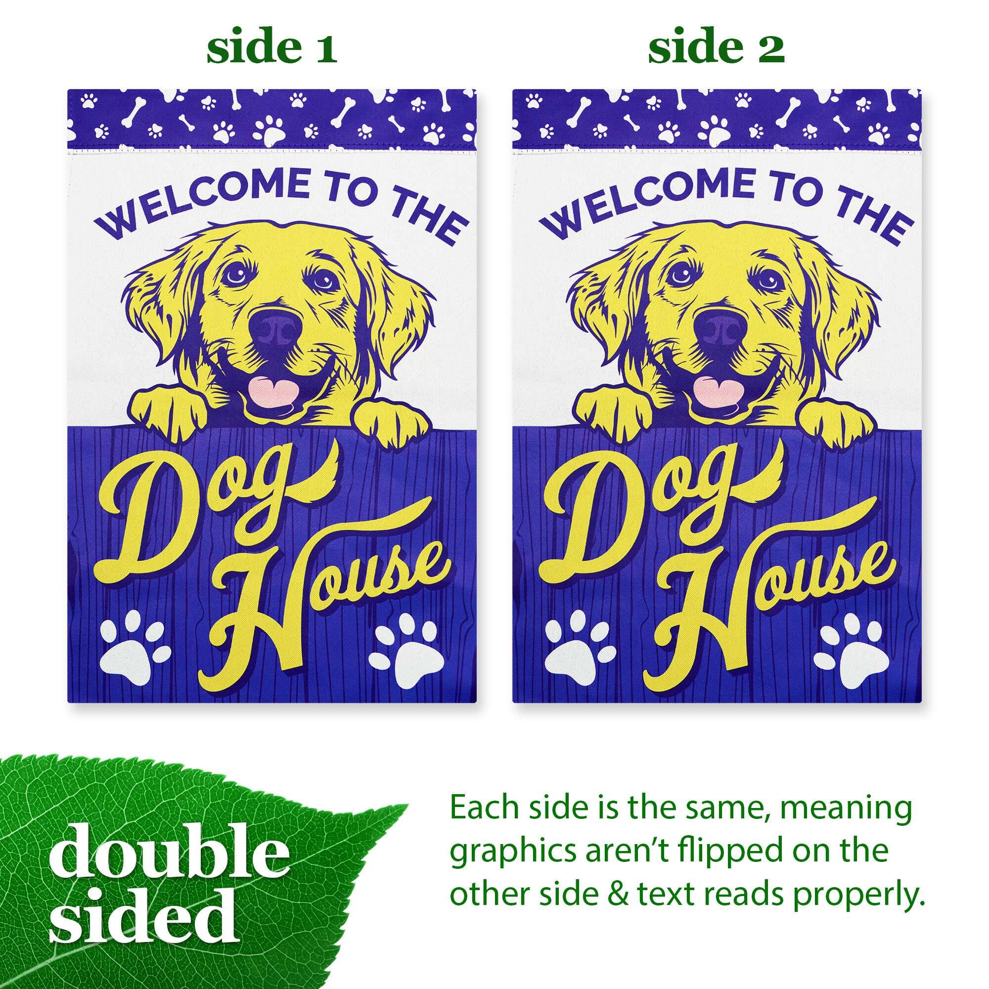 side 1 side 2  
WELCOME TO THE  
Dog House  

Each side is the same, meaning graphics aren't flipped on the other side & text reads properly.  

double sided