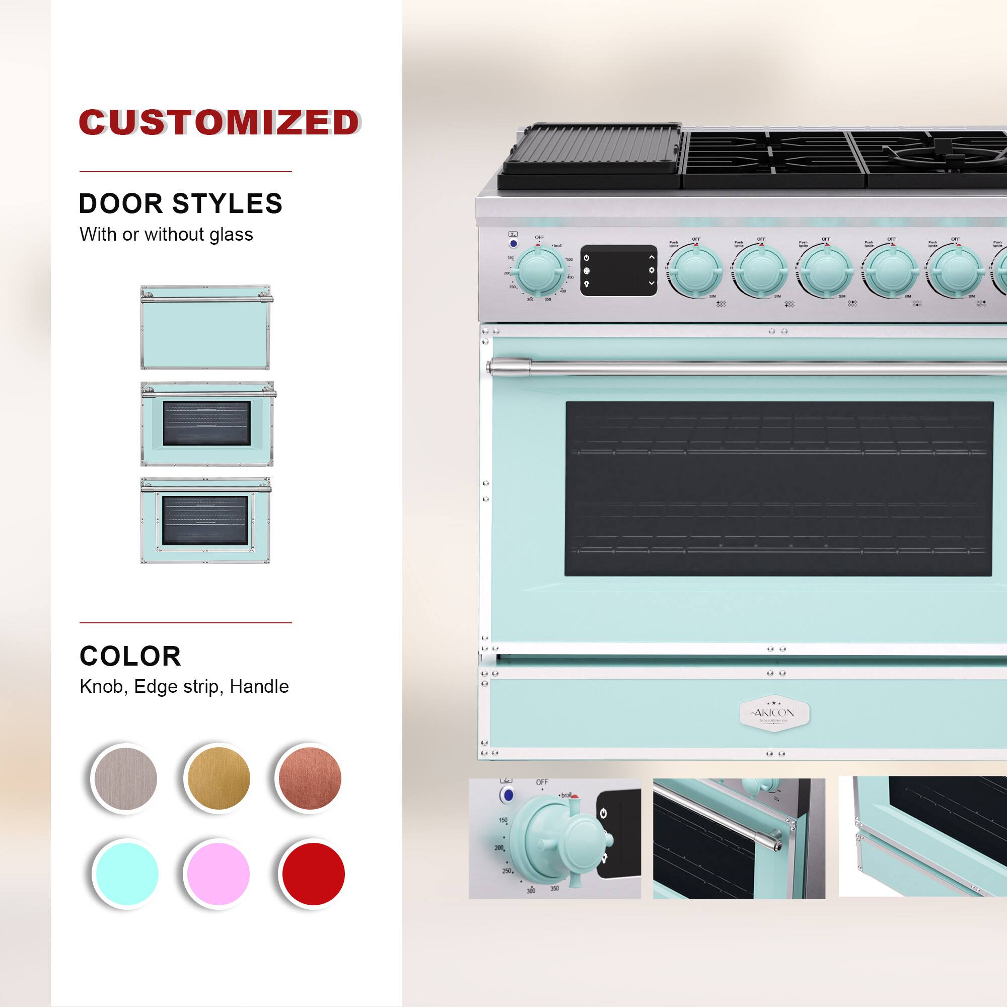 CUSTOMIZED  
DOOR STYLES  
With or without glass  

COLOR  
Knob, Edge strip, Handle  

ARKON