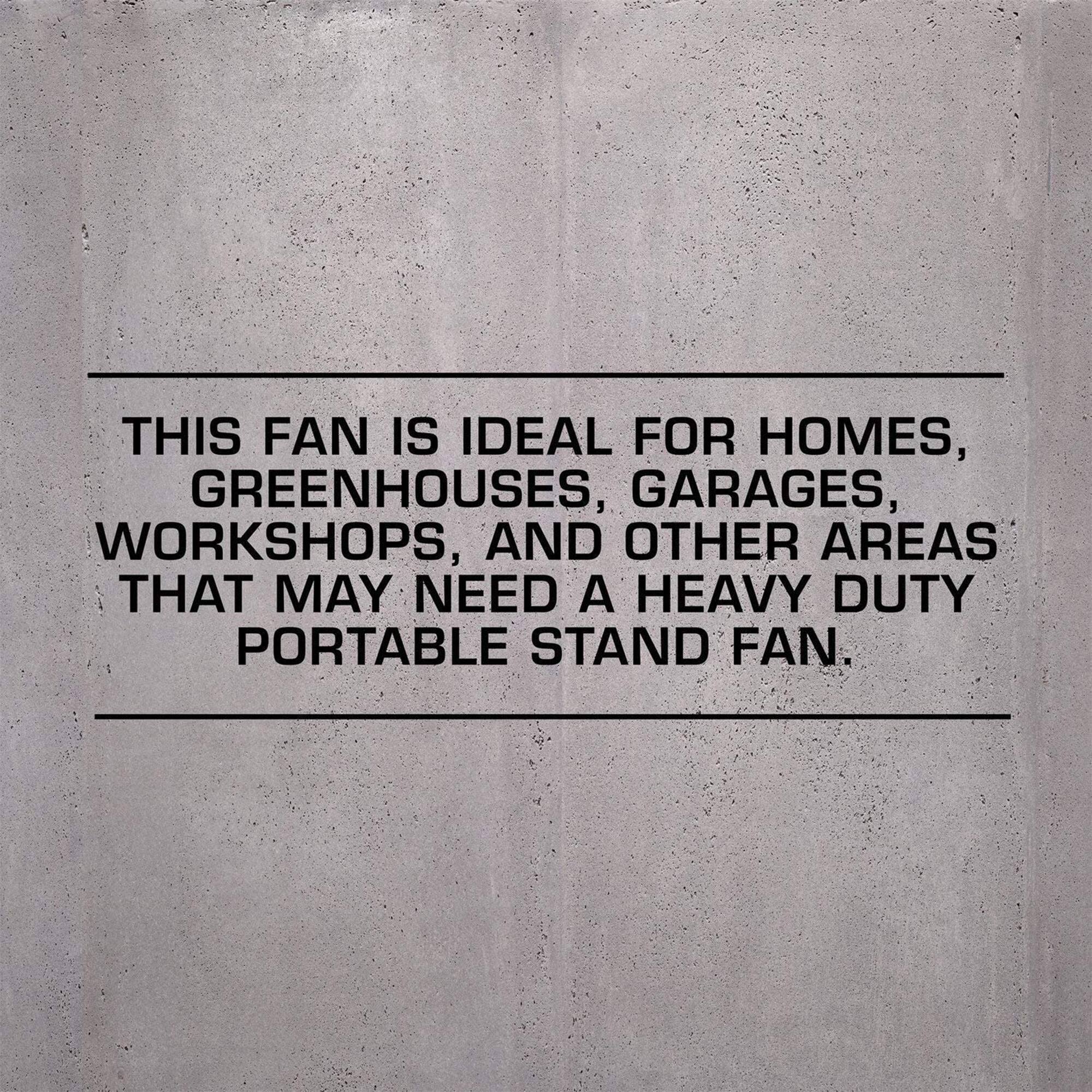 This fan is ideal for homes, greenhouses, garages, workshops, and other areas that may need a heavy-duty portable stand fan.