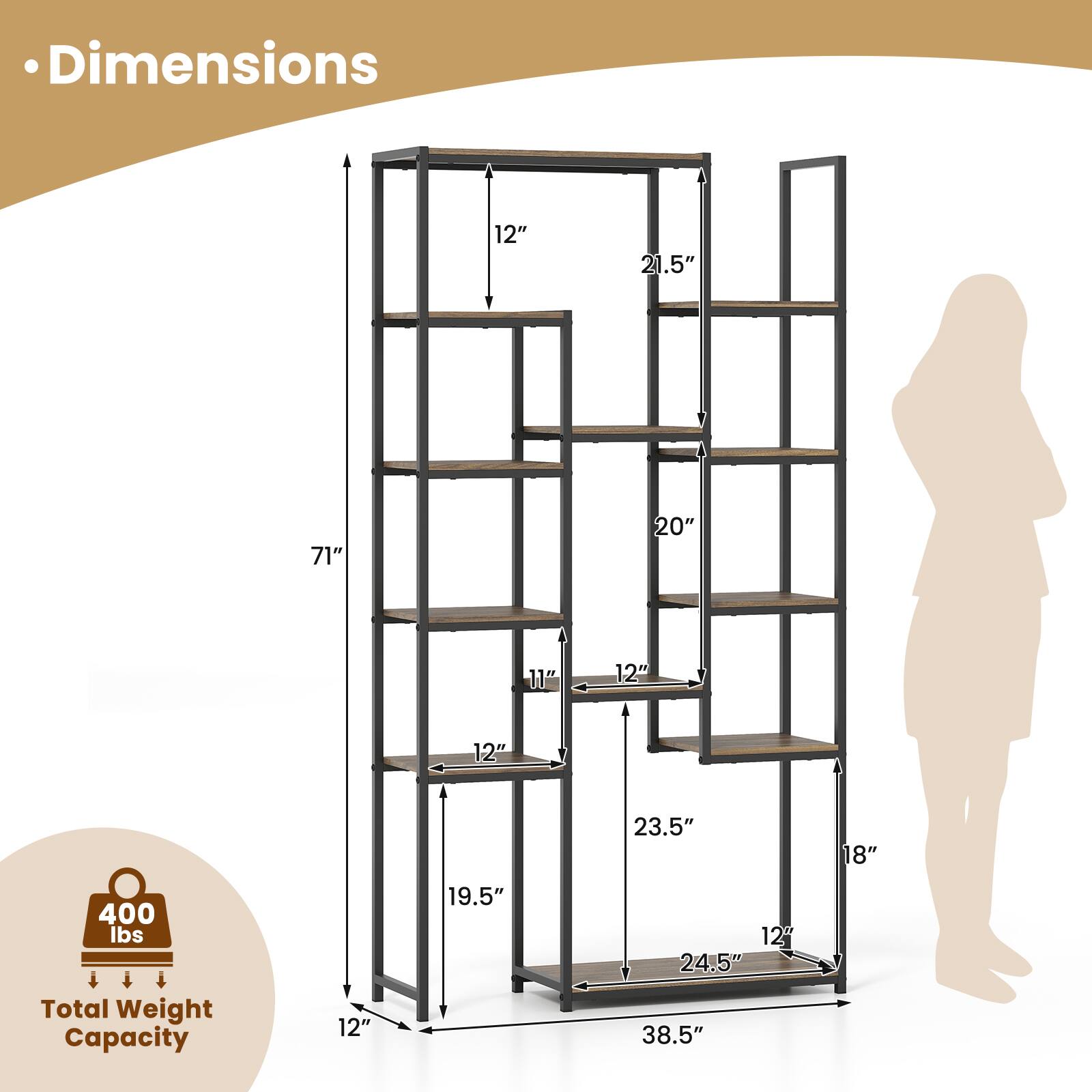 Dimensions: 12" x 21.5" x 71"  
Shelf Dimensions: 20" x 11" x 12"  
Shelf Spacing: 12"  
Total Weight Capacity: 400 lbs  
Overall Width: 23.5"  
Overall Depth: 18"  
Overall Height: 38.5"
