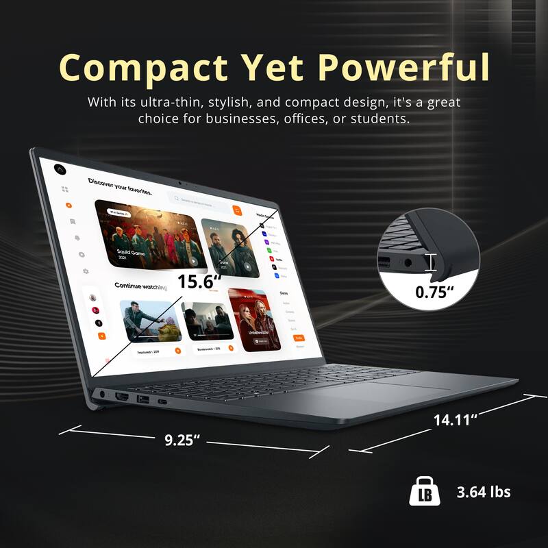 Compact Yet Powerful

With its ultra-thin, stylish, and compact design, it's a great choice for businesses, offices, or students.

Discover your favorites

Vellsing Squid Game

Continue watching

15.6"

0.75"

9.25" x 14.11"

3.64 lbs