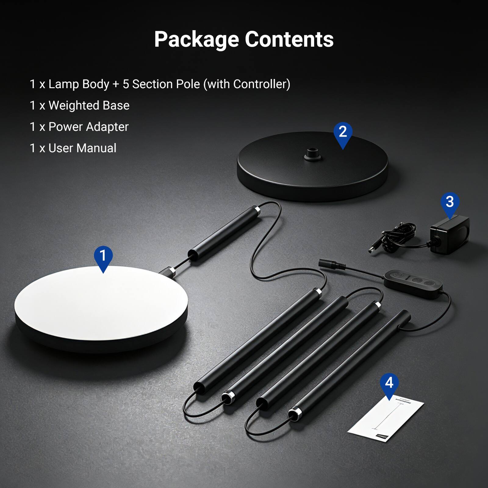 Package Contents
1 x Lamp Body + 5 Section Pole (with Controller)
1 x Weighted Base
1 x Power Adapter
1 x User Manual