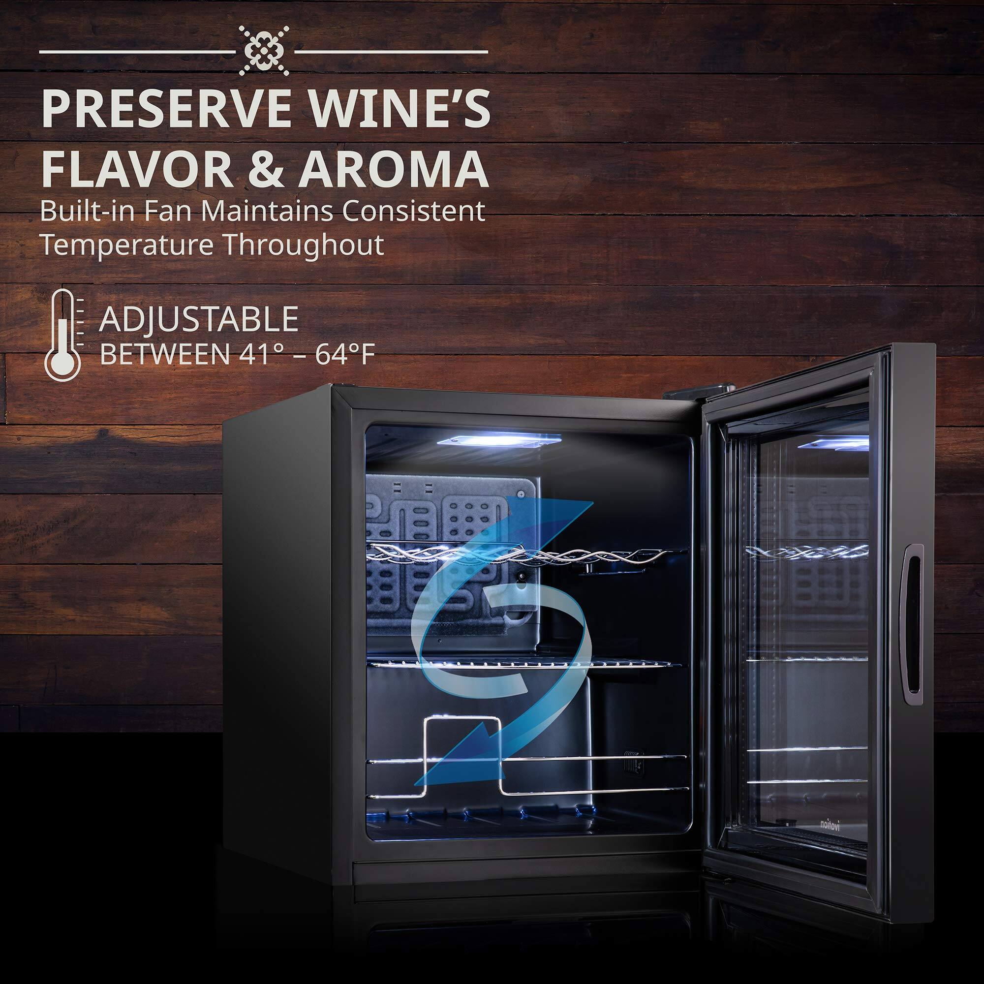 PRESERVE WINE'S FLAVOR & AROMA  
Built-in Fan Maintains Consistent Temperature Throughout  

ADJUSTABLE BETWEEN 41° - 64°F