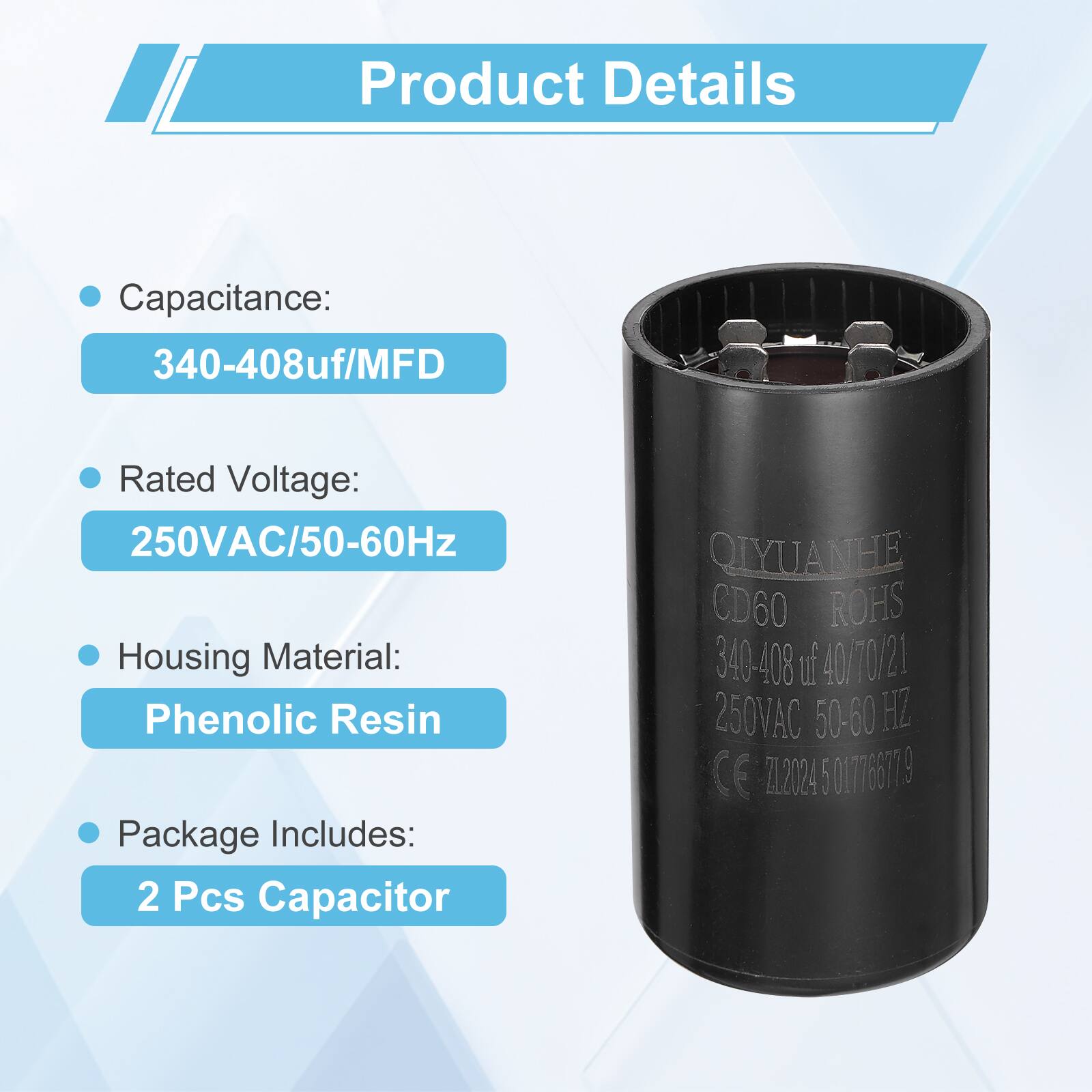 Product Details

- Capacitance: 340-408uf/MFD
- Rated Voltage: 250VAC/50-60Hz
- Housing Material: Phenolic Resin
- Package Includes: 2 Pcs Capacitor

QIYUANHE CD60 ROHS 340-408 uf 40/70/21 250VAC 50-60 HZ CE Z12024 5 017766779