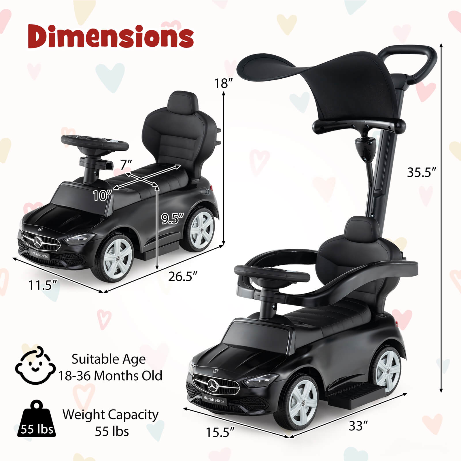 Dimensions  
18" x 7" x 35.5" x 10" x 9.5" x 11.5" x 26.5" x 15.5" x 33"  

Suitable Age  
18-36 Months Old  

Weight Capacity  
55 lbs