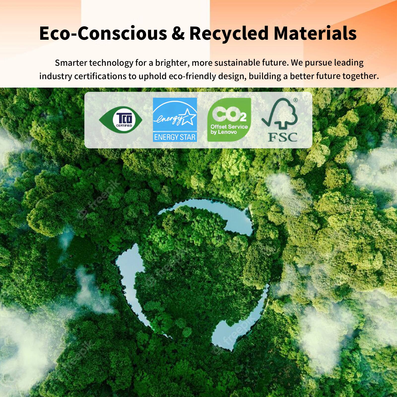 Eco-Conscious & Recycled Materials

Smarter technology for a brighter, more sustainable future. We pursue leading industry certifications to uphold eco-friendly design, building a better future together.

- TCO
- ENERGY STAR
- CO2 Offset Service by Lenovo
- FSC