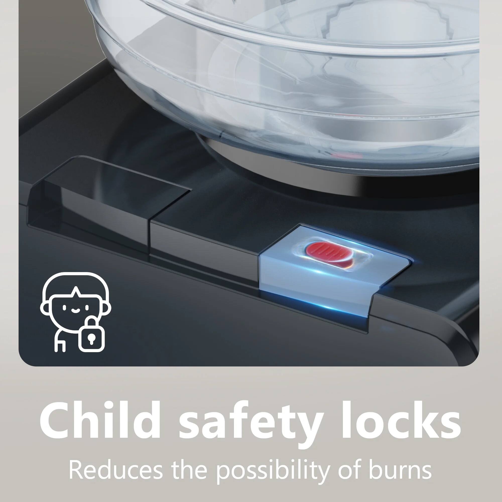 Child safety locks  
Reduces the possibility of burns