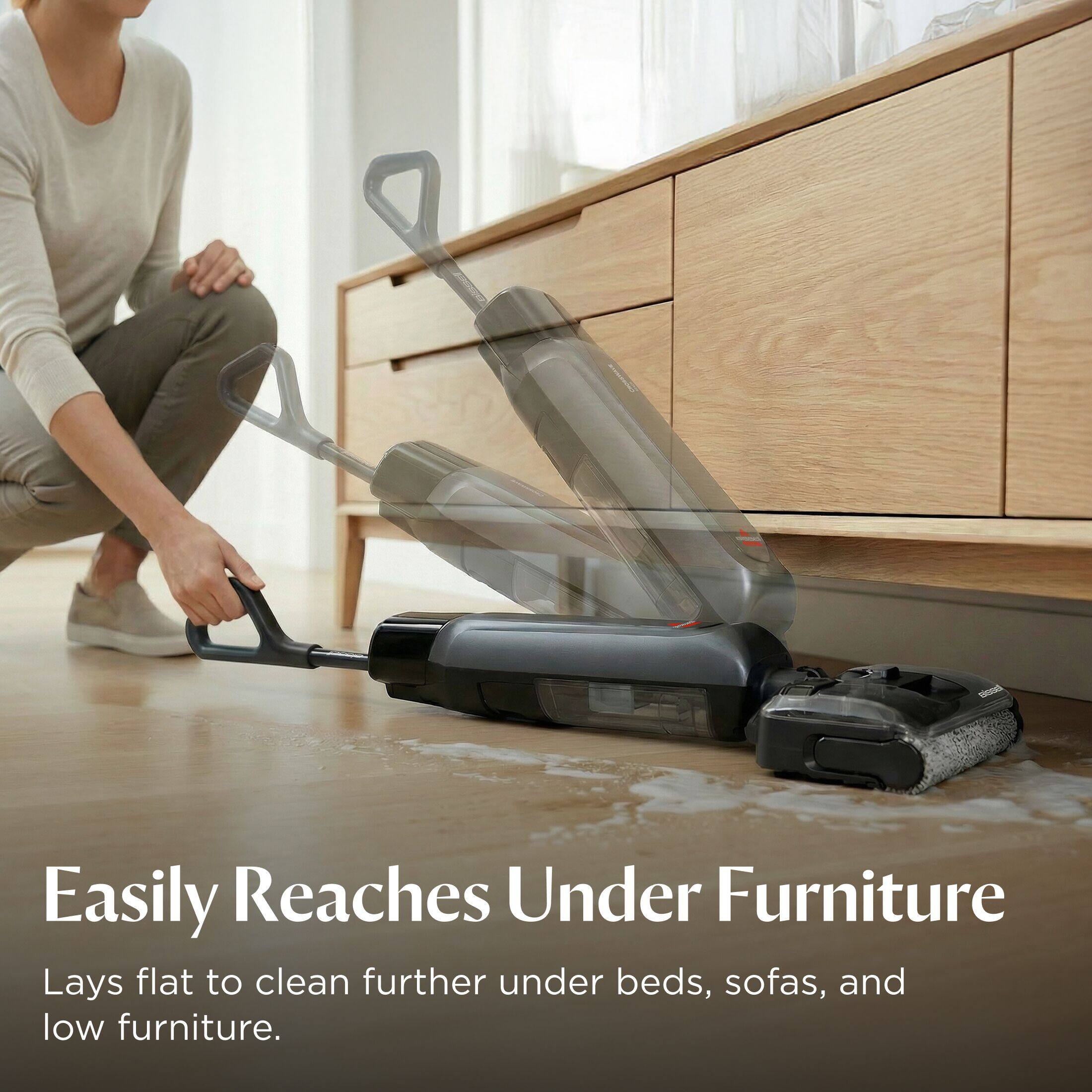 Easily Reaches Under Furniture  
Lays flat to clean further under beds, sofas, and low furniture.