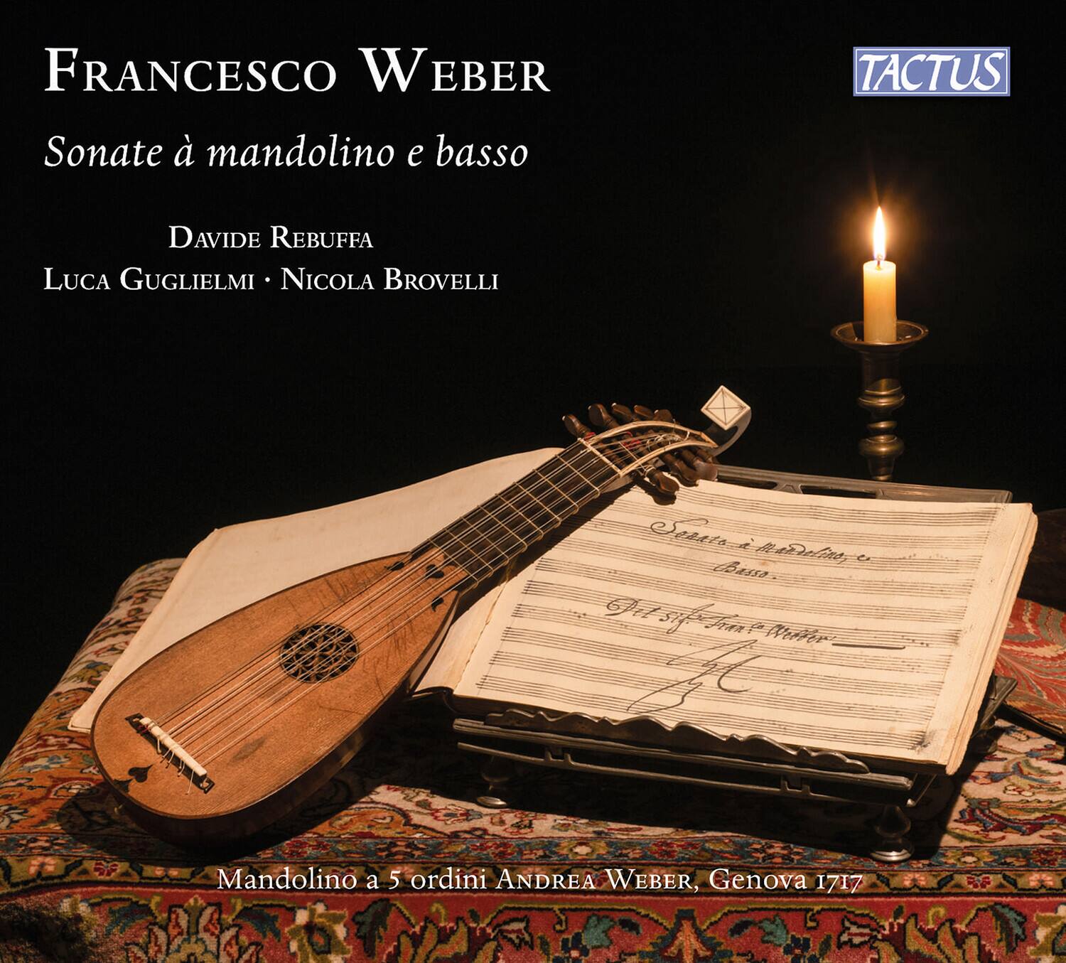 FRANCESCO WEBER  
Sonate à mandolino e basso  
TACTUS  
DAVIDE REBUFFA  
LUCA GUGLIELMI  
NICOLA BROVELLI  

Seanto i arfno e tassa.  
gits sif Jran P WetFer  
Mandolino a 5 ordini  
ANDREA WEBER, Genova 1717