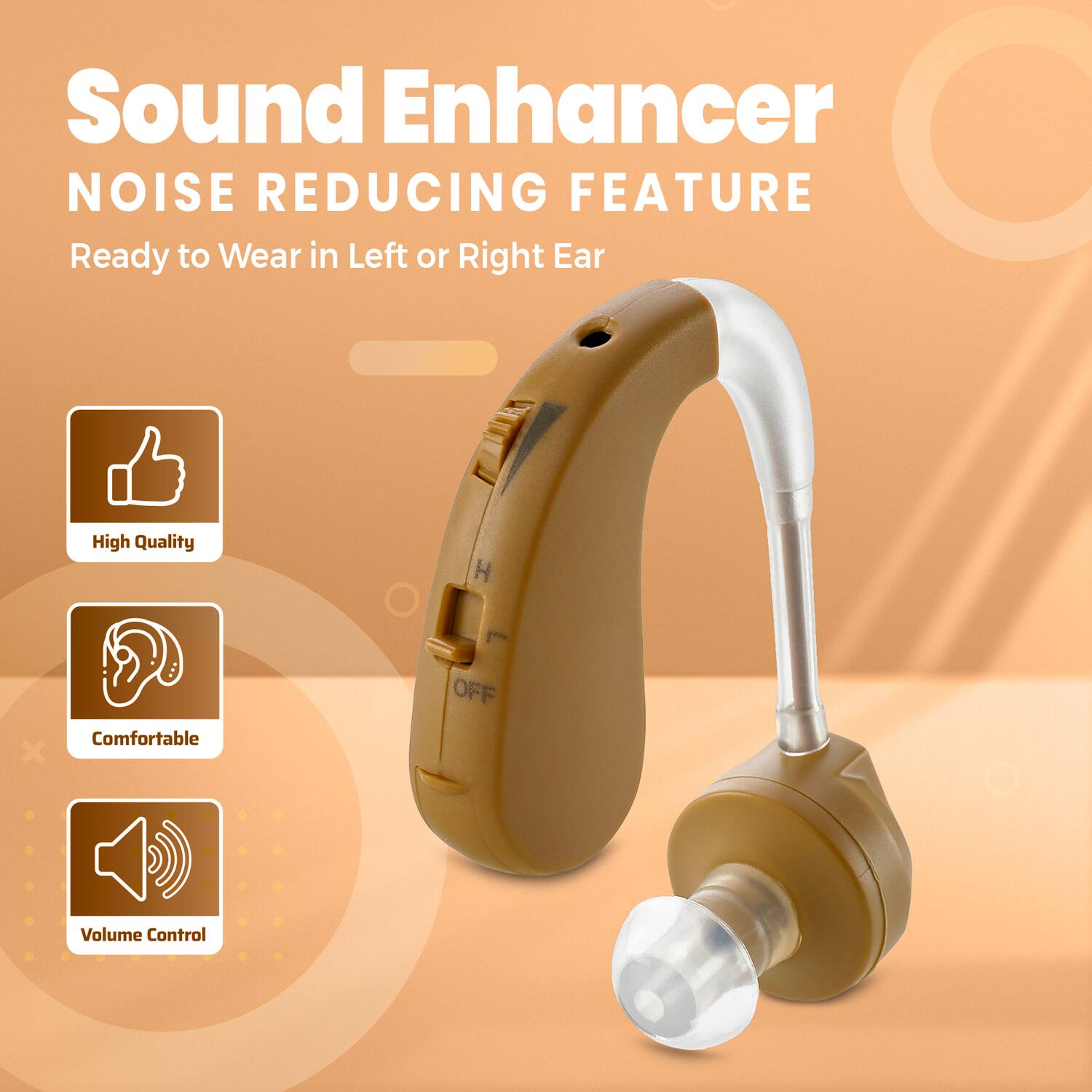 Sound Enhancer  
NOISE REDUCING FEATURE  
Ready to Wear in Left or Right Ear  

- High Quality  
- Comfortable  
- Volume Control