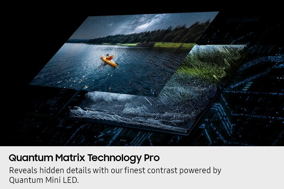 Quantum Matrix Technology Pro
Reveals hidden details with our finest contrast powered by Quantum Mini LED.