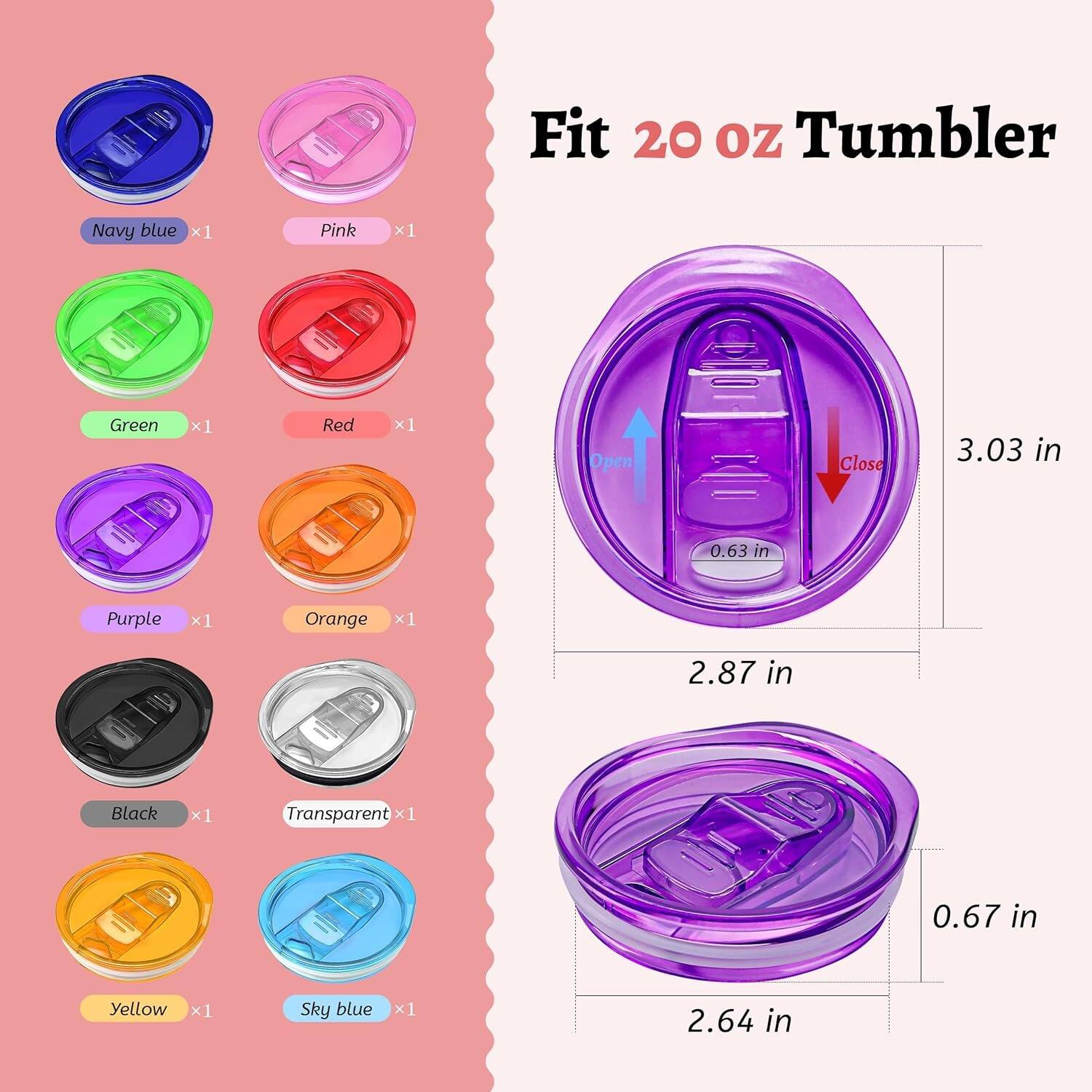 Fit 20 oz Tumbler: Navy blue x1, Pink x1, Green x1, Red x1, Purple x1, Orange x1, Black x1, Transparent x1, Yellow x1, Sky blue x1. Dimensions: 3.03 in (Open), 0.63 in (Close), 2.87 in, 0.67 in, 2.64 in.