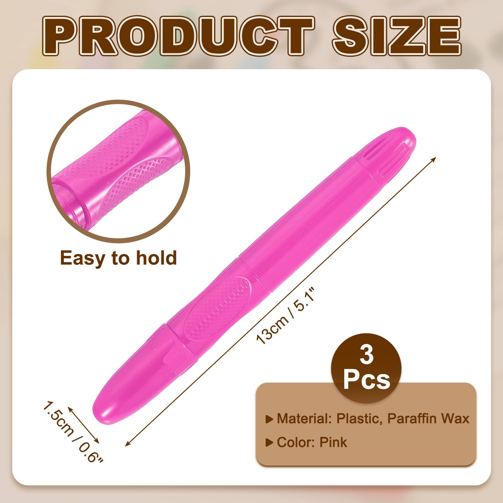 PRODUCT SIZE

Easy to hold

1.5cm / 0.6"  
13cm / 5.1"  

3 Pcs

Material: Plastic, Paraffin Wax  
Color: Pink